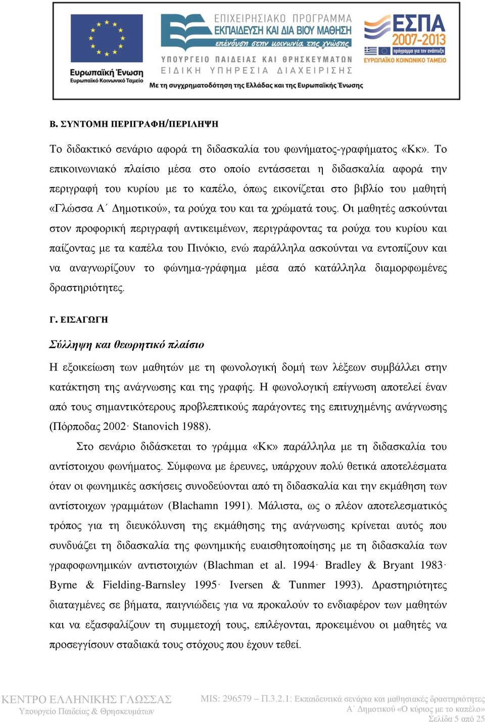 τους. Οι μαθητές ασκούνται στον προφορική περιγραφή αντικειμένων, περιγράφοντας τα ρούχα του κυρίου και παίζοντας με τα καπέλα του Πινόκιο, ενώ παράλληλα ασκούνται να εντοπίζουν και να αναγνωρίζουν