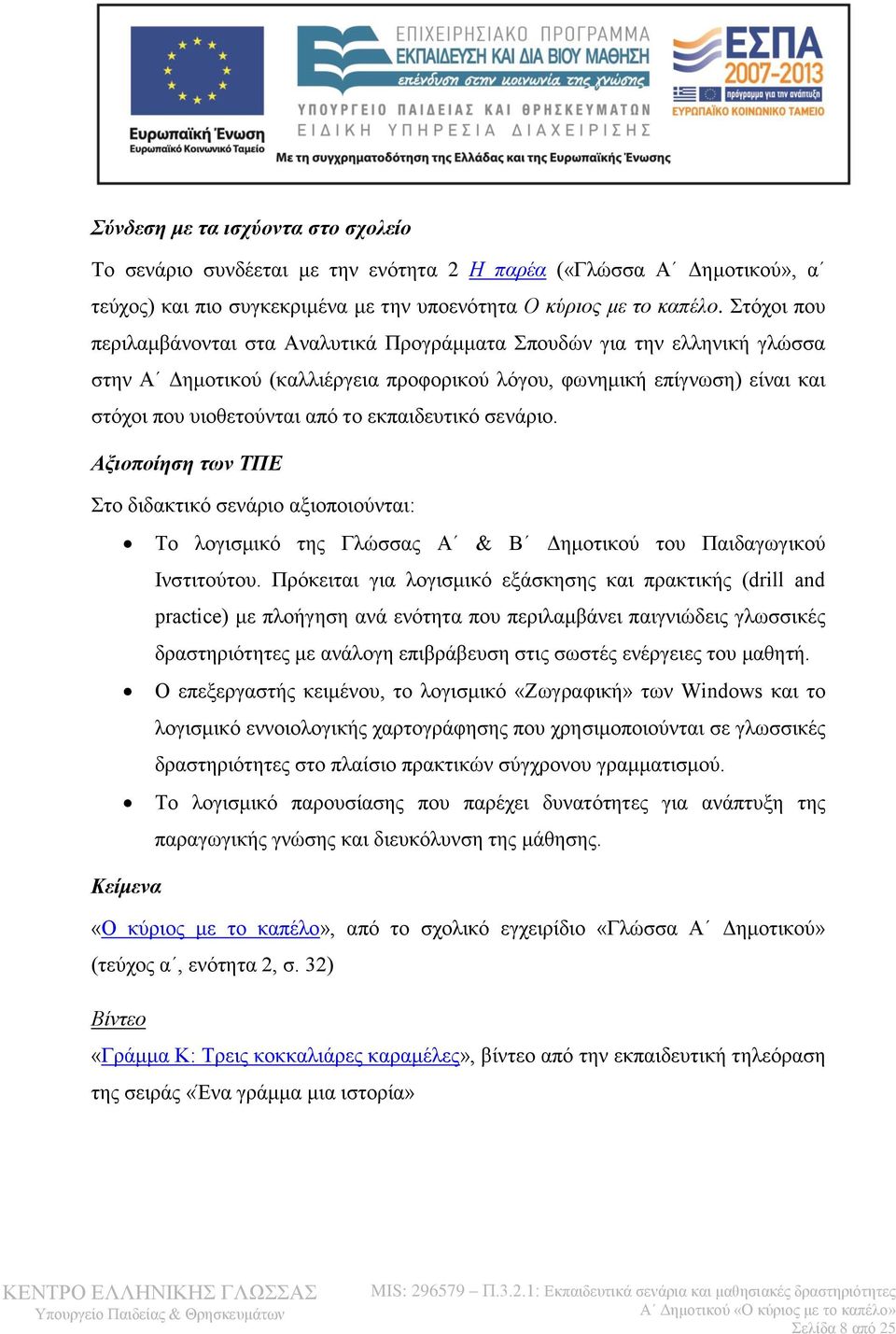 εκπαιδευτικό σενάριο. Αξιοποίηση των ΤΠΕ Στο διδακτικό σενάριο αξιοποιούνται: Το λογισμικό της Γλώσσας Α & Β Δημοτικού του Παιδαγωγικού Ινστιτούτου.