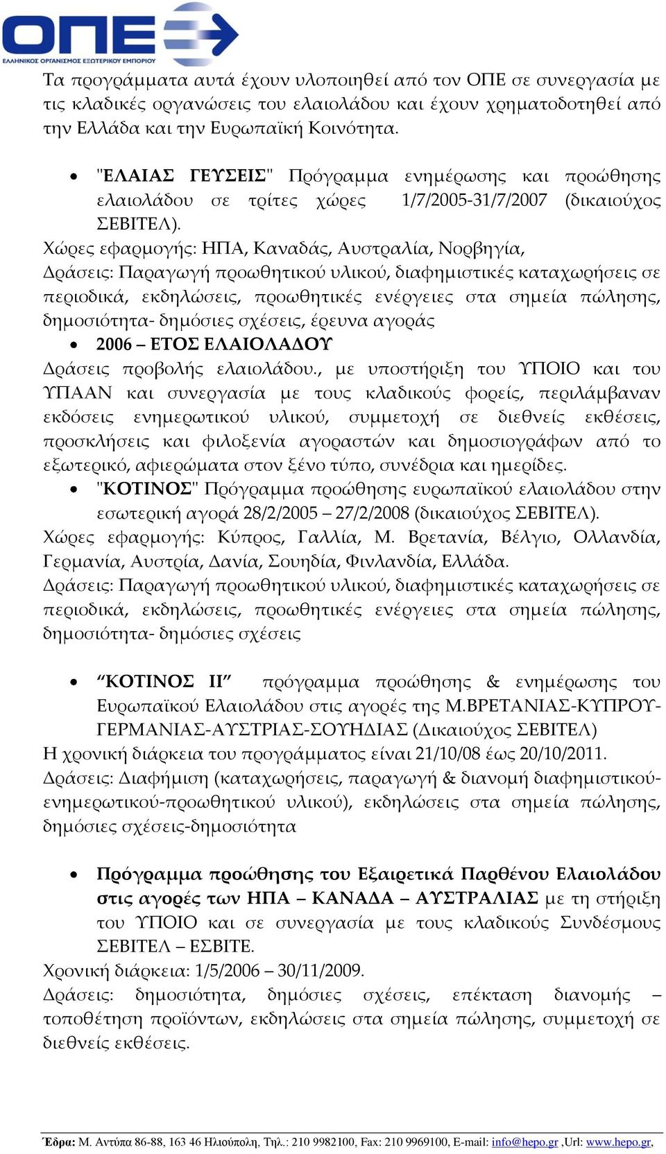Φώρες εφαρμογής: ΗΠΑ, Καναδάς, Αυστραλία, Νορβηγία, Δράσεις: Παραγωγή προωθητικού υλικού, διαφημιστικές καταχωρήσεις σε περιοδικά, εκδηλώσεις, προωθητικές ενέργειες στα σημεία πώλησης, δημοσιότητα-