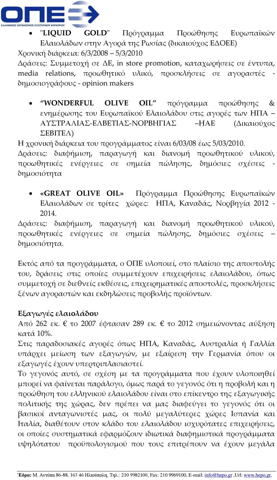 ΗΠΑ ΑΤΣΡΑΛΙΑ-ΕΛΒΕΣΙΑ-ΝΟΡΒΗΓΙΑ ΗΑΕ (Δικαιούχος ΕΒΙΣΕΛ) Η χρονική διάρκεια του προγράμματος είναι 6/03/08 έως 5/03/2010.