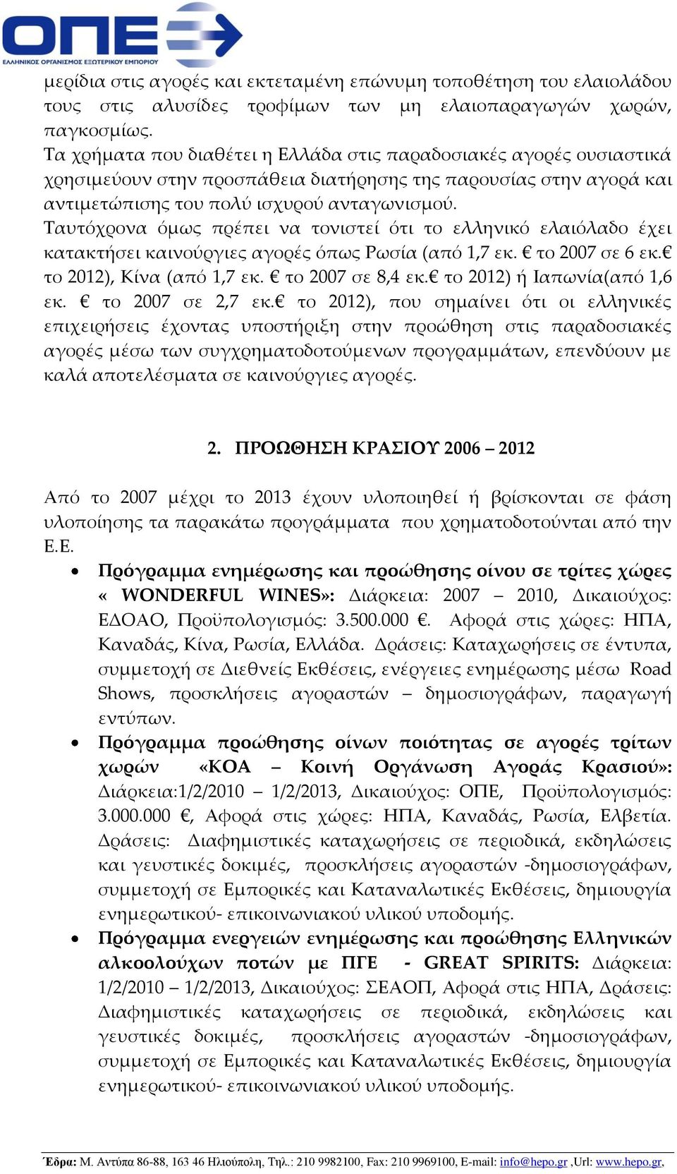 Σαυτόχρονα όμως πρέπει να τονιστεί ότι το ελληνικό ελαιόλαδο έχει κατακτήσει καινούργιες αγορές όπως Ρωσία (από 1,7 εκ. το 2007 σε 6 εκ. το 2012), Κίνα (από 1,7 εκ. το 2007 σε 8,4 εκ.