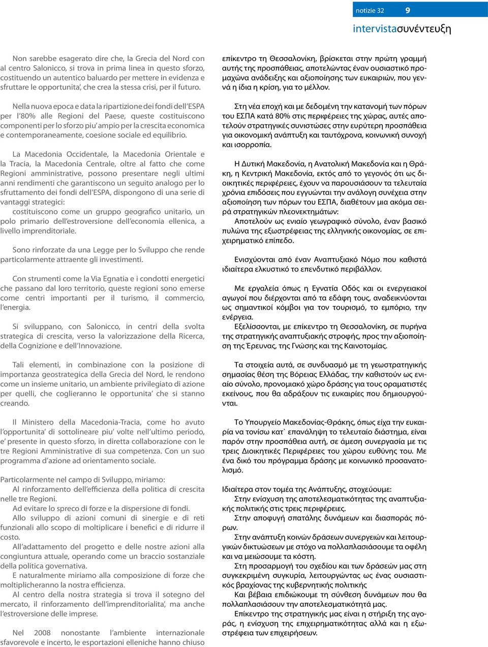 Nella nuova epoca e data la ripartizione dei fondi dell ΕSPΑ per l 80% alle Regioni del Paese, queste costituiscono componenti per lo sforzo piu ampio per la crescita economica e contemporaneamente,