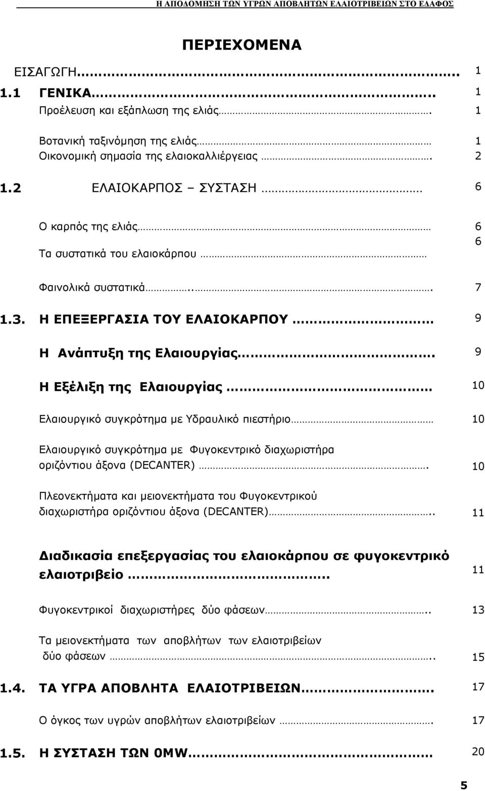 9 Η Εξέλιξη της Ελαιουργίας 10 Ελαιουργικό συγκρότηµα µε Υδραυλικό πιεστήριο 10 Ελαιουργικό συγκρότηµα µε Φυγοκεντρικό διαχωριστήρα οριζόντιου άξονα (DECANTER).