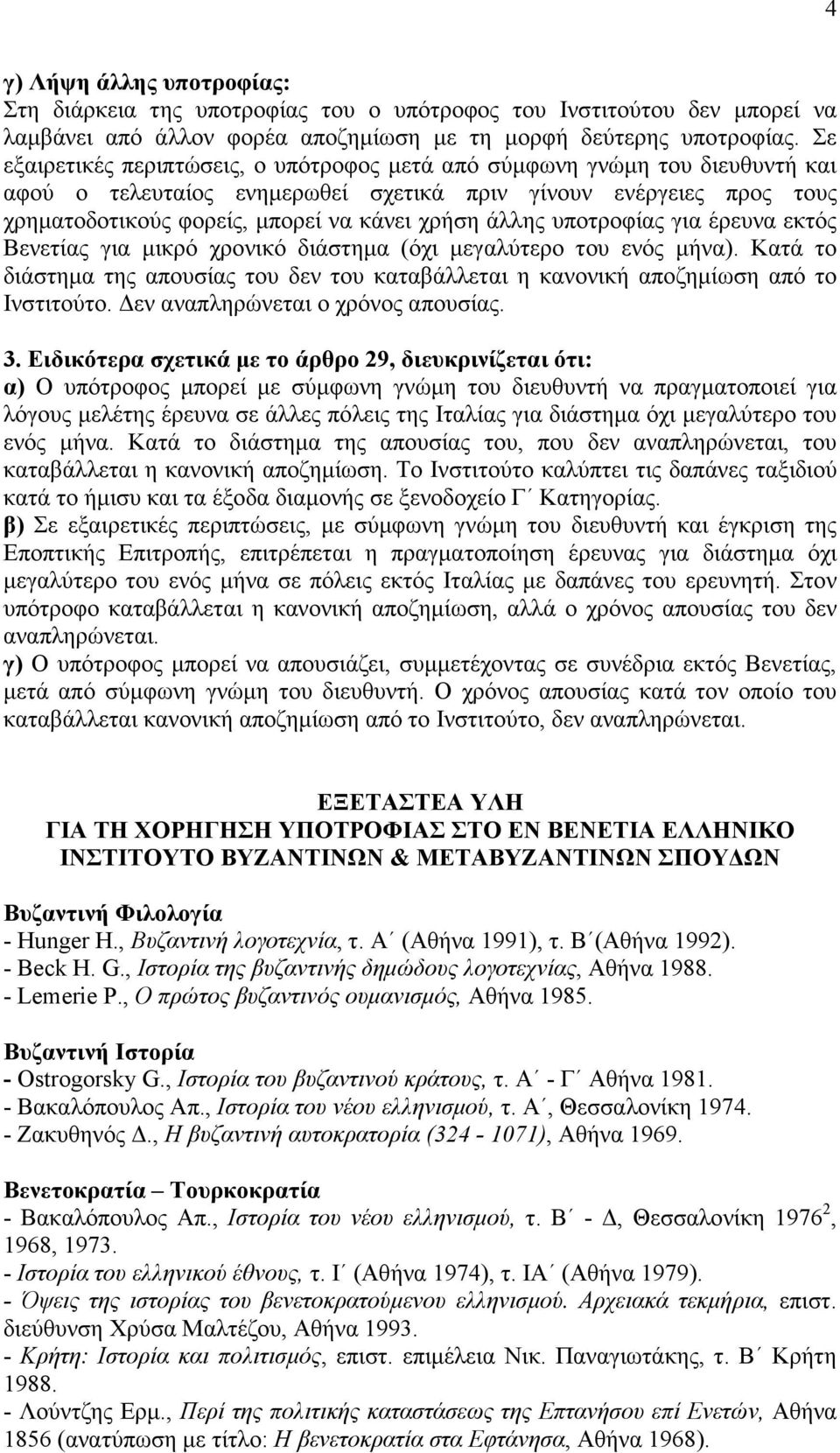 άλλης υποτροφίας για έρευνα εκτός Βενετίας για µικρό χρονικό διάστηµα (όχι µεγαλύτερο του ενός µήνα). Κατά το διάστηµα της απουσίας του δεν του καταβάλλεται η κανονική αποζηµίωση από το Ινστιτούτο.