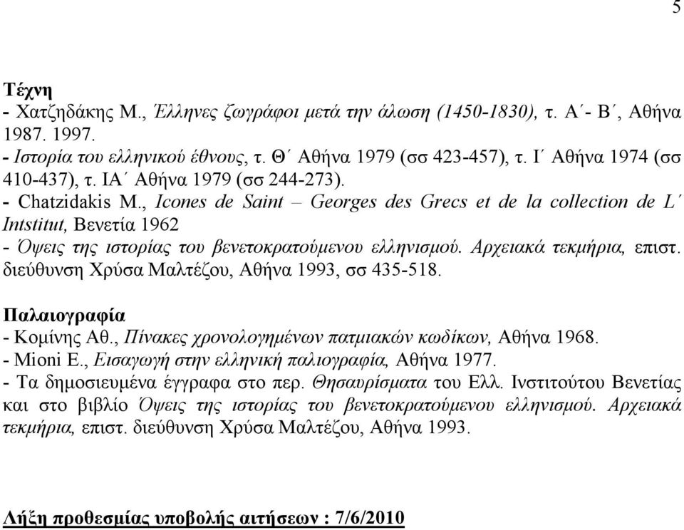 Αρχειακά τεκµήρια, επιστ. διεύθυνση Χρύσα Μαλτέζου, Αθήνα 1993, σσ 435-518. Παλαιογραφία - Κοµίνης Αθ., Πίνακες χρονολογηµένων πατµιακών κωδίκων, Αθήνα 1968. - Mioni E.