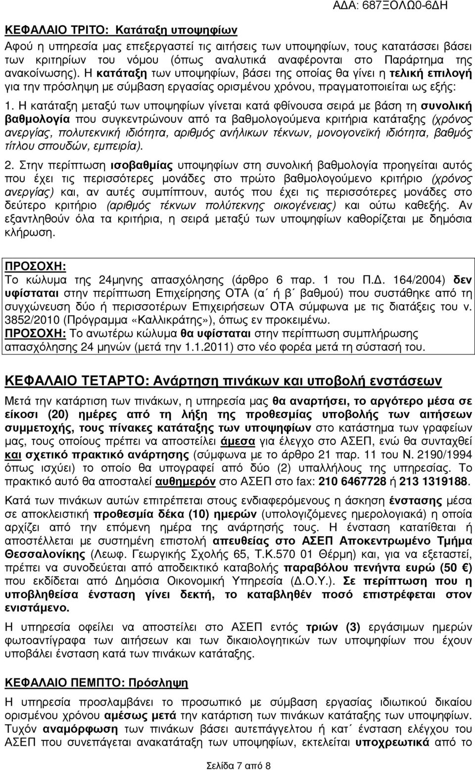 Η κατάταξη µεταξύ των υποψηφίων γίνεται κατά φθίνουσα σειρά µε βάση τη συνολική βαθµολογία που συγκεντρώνουν από τα βαθµολογούµενα κριτήρια κατάταξης (χρόνος ανεργίας, πολυτεκνική ιδιότητα, αριθµός