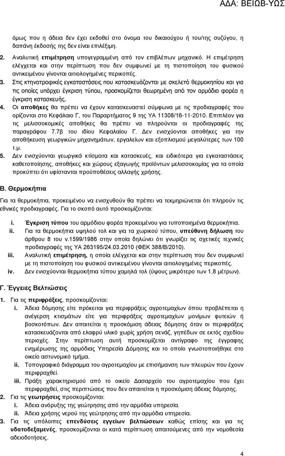 Στις κτηνοτροφικές εγκαταστάσεις που κατασκευάζονται με σκελετό θερμοκηπίου και για τις οποίες υπάρχει έγκριση τύπου, προσκομίζεται θεωρημένη από τον αρμόδιο φορέα η έγκριση κατασκευής. 4.