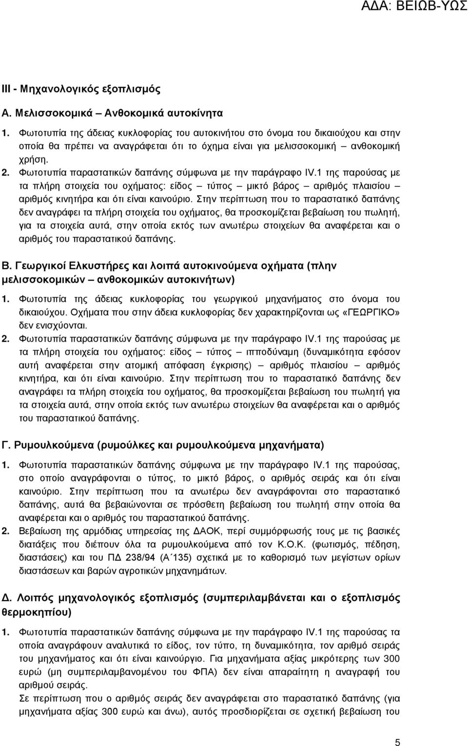 Φωτοτυπία παραστατικών δαπάνης σύμφωνα με την παράγραφο IV.1 της παρούσας με τα πλήρη στοιχεία του οχήματος: είδος τύπος μικτό βάρος αριθμός πλαισίου αριθμός κινητήρα και ότι είναι καινούριο.