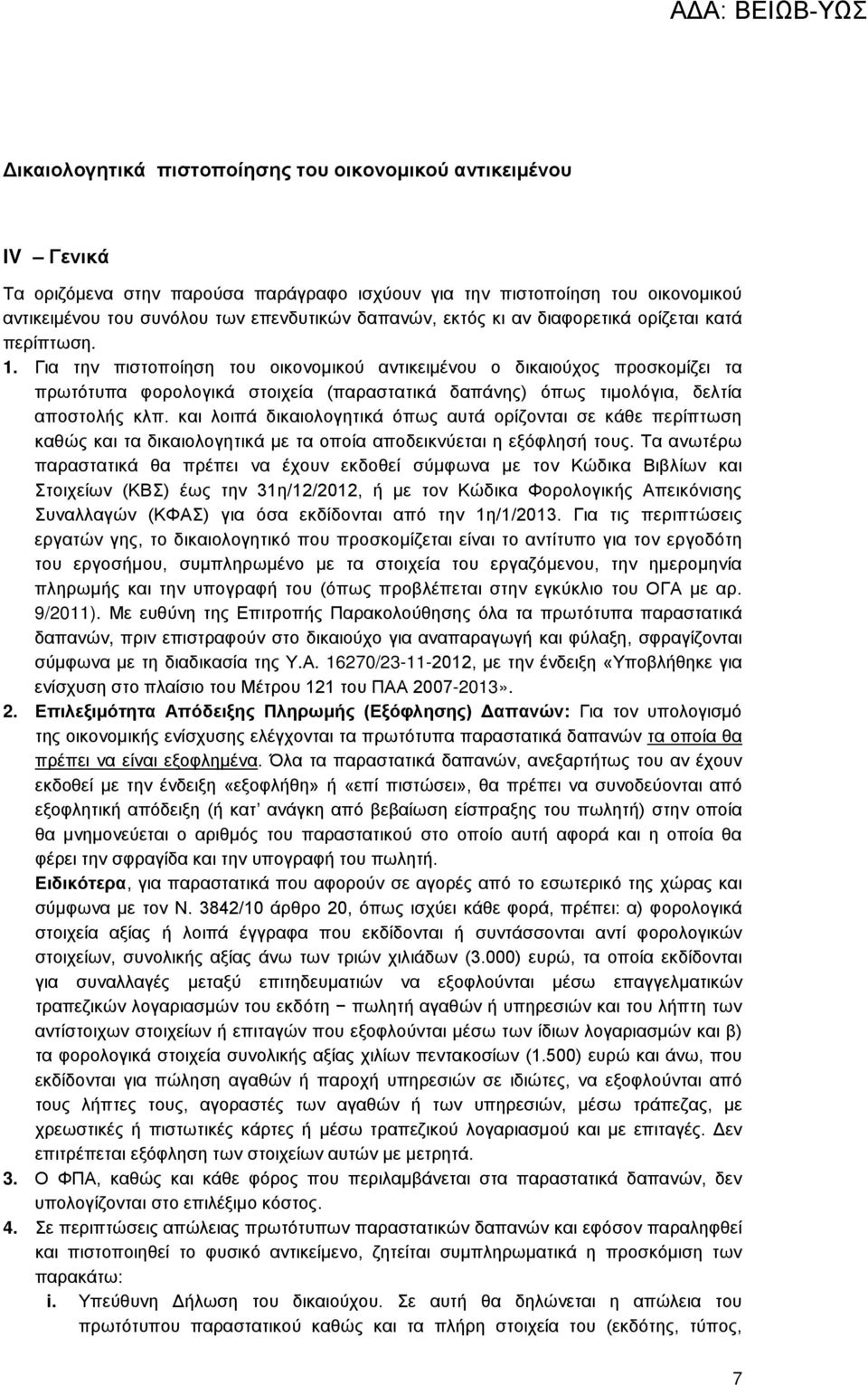 Για την πιστοποίηση του οικονομικού αντικειμένου ο δικαιούχος προσκομίζει τα πρωτότυπα φορολογικά στοιχεία (παραστατικά δαπάνης) όπως τιμολόγια, δελτία αποστολής κλπ.