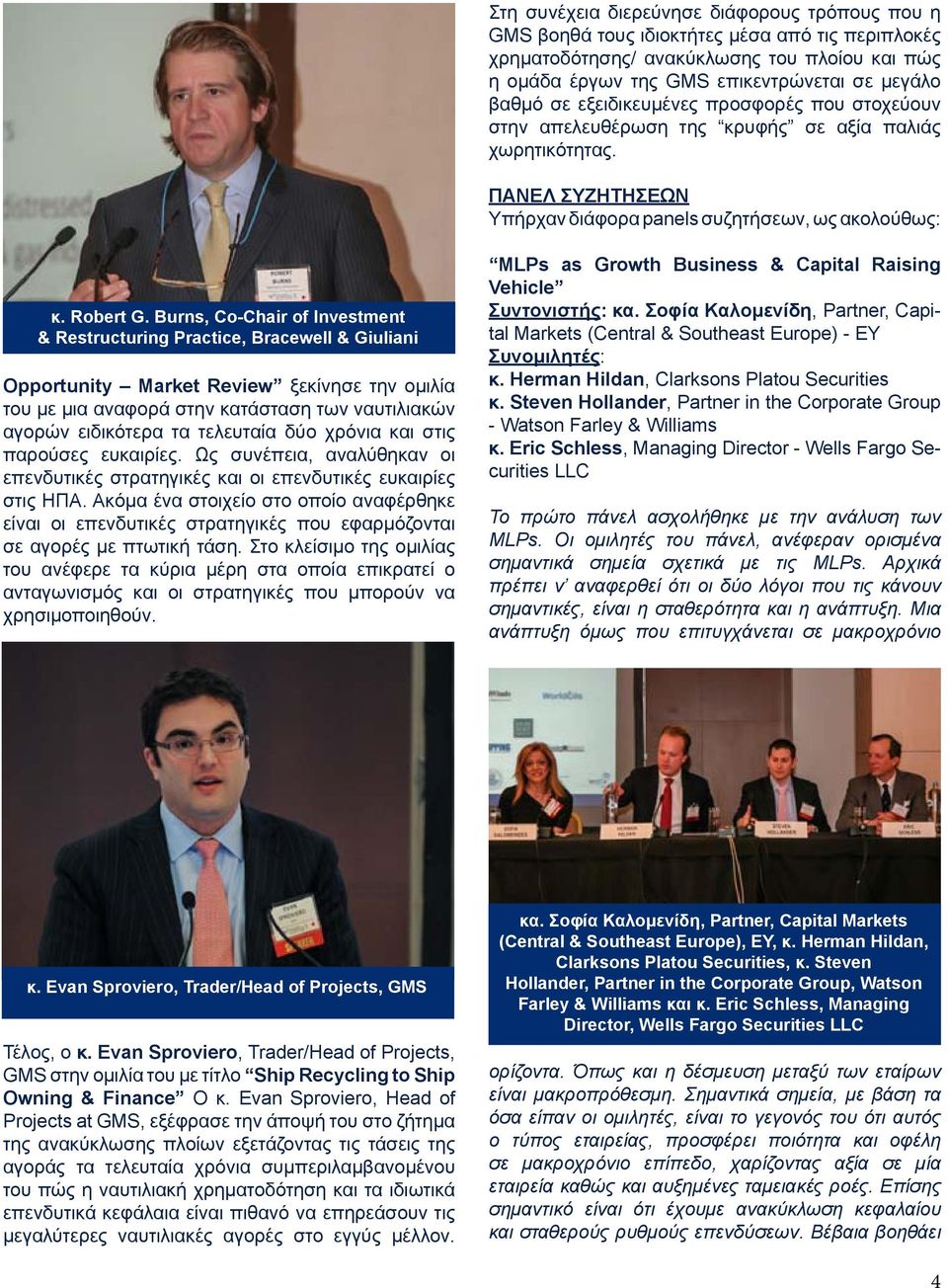 Burns, Co-Chair of Investment & Restructuring Practice, Bracewell & Giuliani Opportunity Market Review ξεκίνησε την ομιλία του με μια αναφορά στην κατάσταση των ναυτιλιακών αγορών ειδικότερα τα