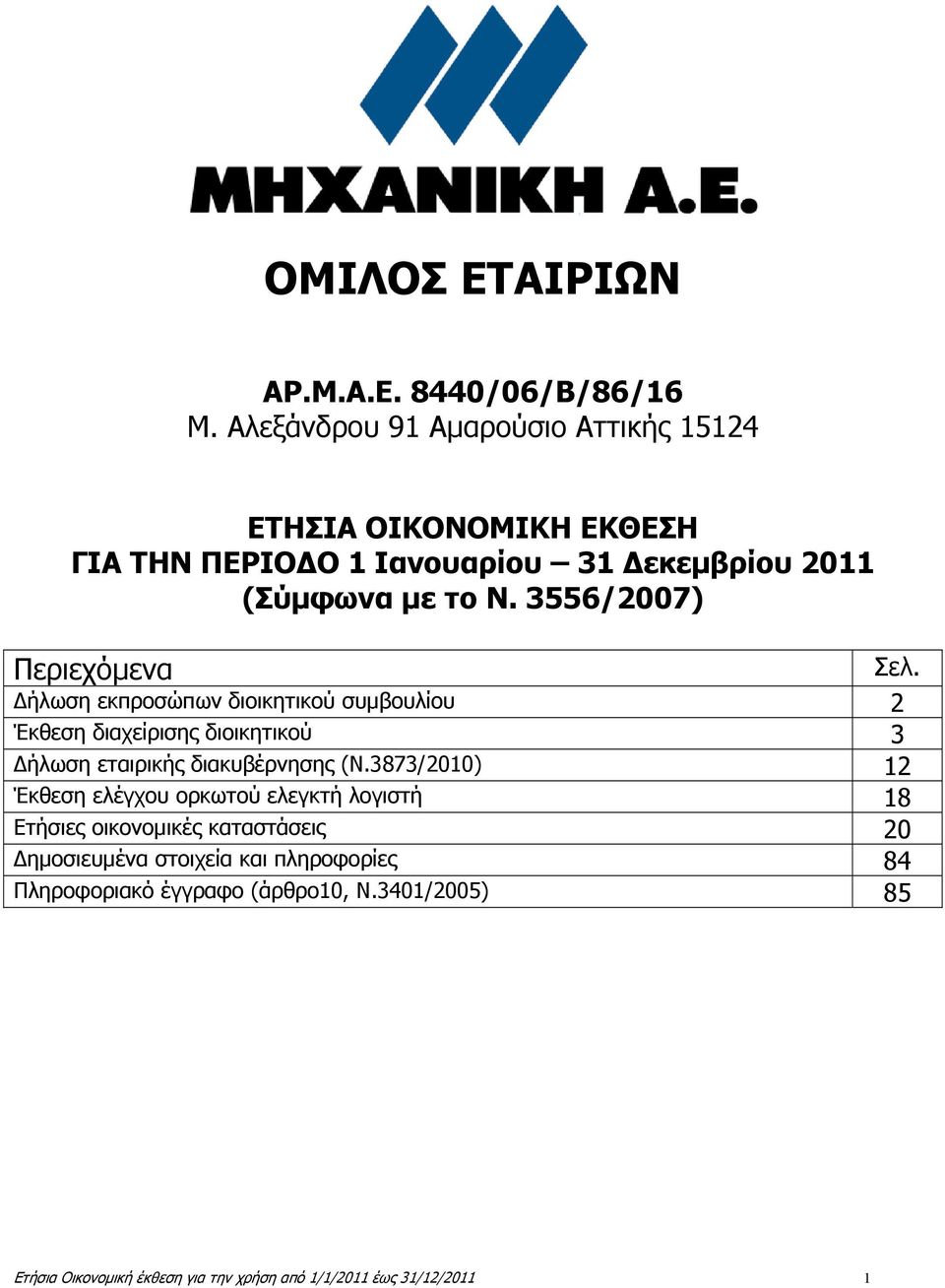 3556/2007) Περιεχόμενα Σελ. Δήλωση εκπροσώπων διοικητικού συμβουλίου 2 Έκθεση διαχείρισης διοικητικού 3 Δήλωση εταιρικής διακυβέρνησης (Ν.