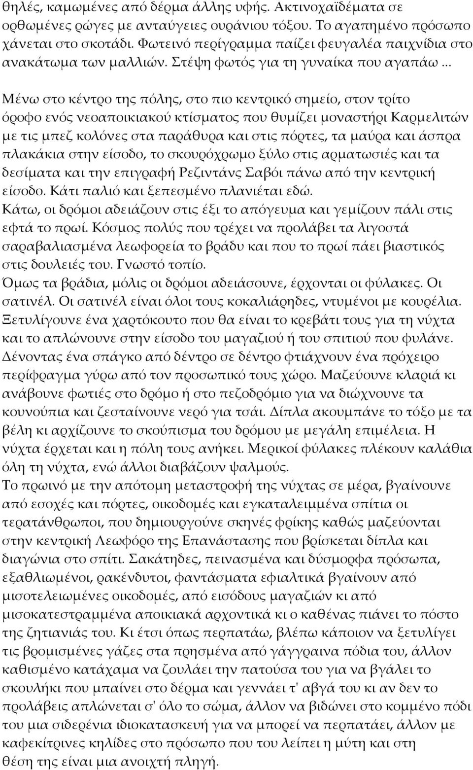 .. Μένω στο κέντρο της πόλης, στο πιο κεντρικό σημείο, στον τρίτο όροφο ενός νεοαποικιακού κτίσματος που θυμίζει μοναστήρι Καρμελιτών με τις μπεζ κολόνες στα παράθυρα και στις πόρτες, τα μαύρα και