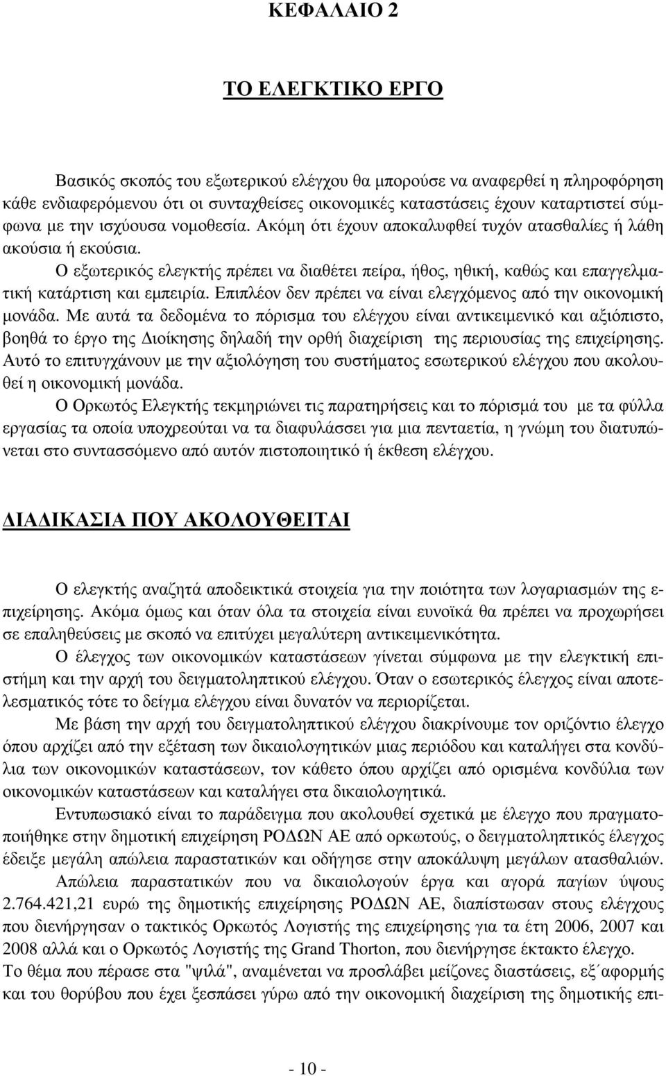 Ο εξωτερικός ελεγκτής πρέπει να διαθέτει πείρα, ήθος, ηθική, καθώς και επαγγελµατική κατάρτιση και εµπειρία. Επιπλέον δεν πρέπει να είναι ελεγχόµενος από την οικονοµική µονάδα.