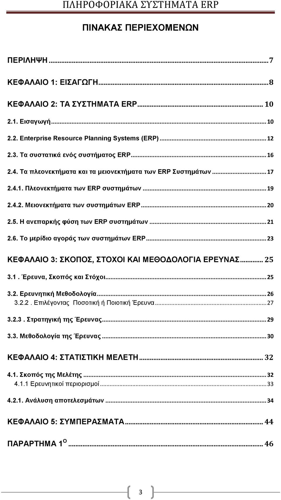 5. Η ανεπαρκής φύση των ERP συστημάτων... 21 2.6. Το μερίδιο αγοράς των συστημάτων ERP... 23 ΚΕΦΑΛΑΙΟ 3: ΣΚΟΠΟΣ, ΣΤΟΧΟΙ ΚΑΙ ΜΕΘΟΔΟΛΟΓΙΑ ΕΡΕΥΝΑΣ... 25 3.1. Έρευνα, Σκοπός και Στόχοι... 25 3.2. Ερευνητική Μεθοδολογία.