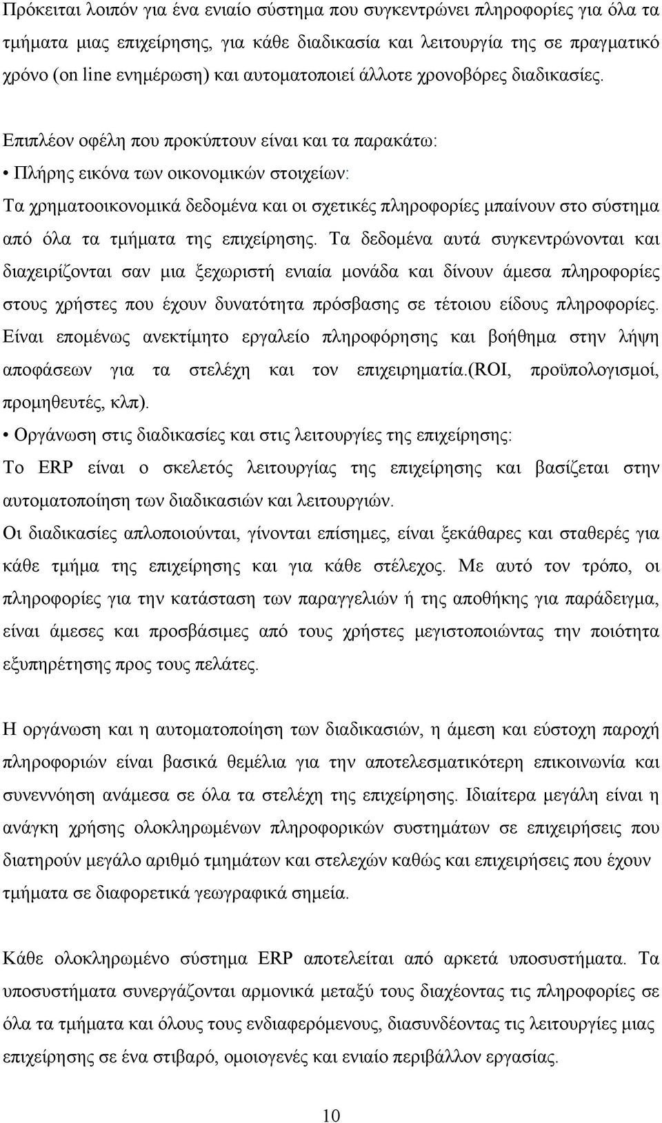 Επιπλέον οφέλη που προκύπτουν είναι και τα παρακάτω: Πλήρης εικόνα των οικονομικών στοιχείων: Τα χρηματοοικονομικά δεδομένα και οι σχετικές πληροφορίες μπαίνουν στο σύστημα από όλα τα τμήματα της