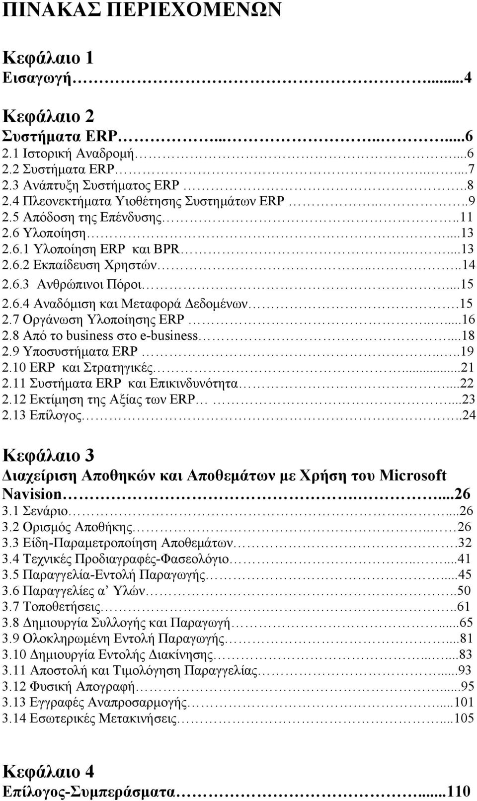 15 2.7 Οργάνωση Υλοποίησης ERP.....16 2.8 Από το business στο e-business...18 2.9 Υποσυστήματα ERP....19 2.10 ERP και Στρατηγικές...21 2.11 Συστήματα ERP και Επικινδυνότητα...22 2.