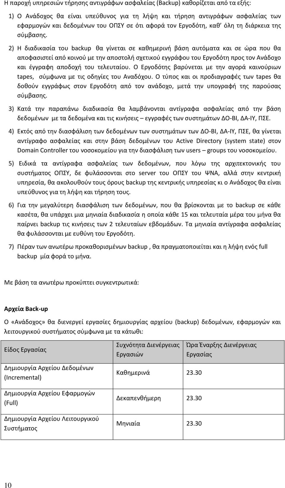 2) Η διαδικασία του backup θα γίνεται σε καθημερινή βάση αυτόματα και σε ώρα που θα αποφασιστεί από κοινού με την αποστολή σχετικού εγγράφου του Εργοδότη προς τον Ανάδοχο και έγγραφη αποδοχή του