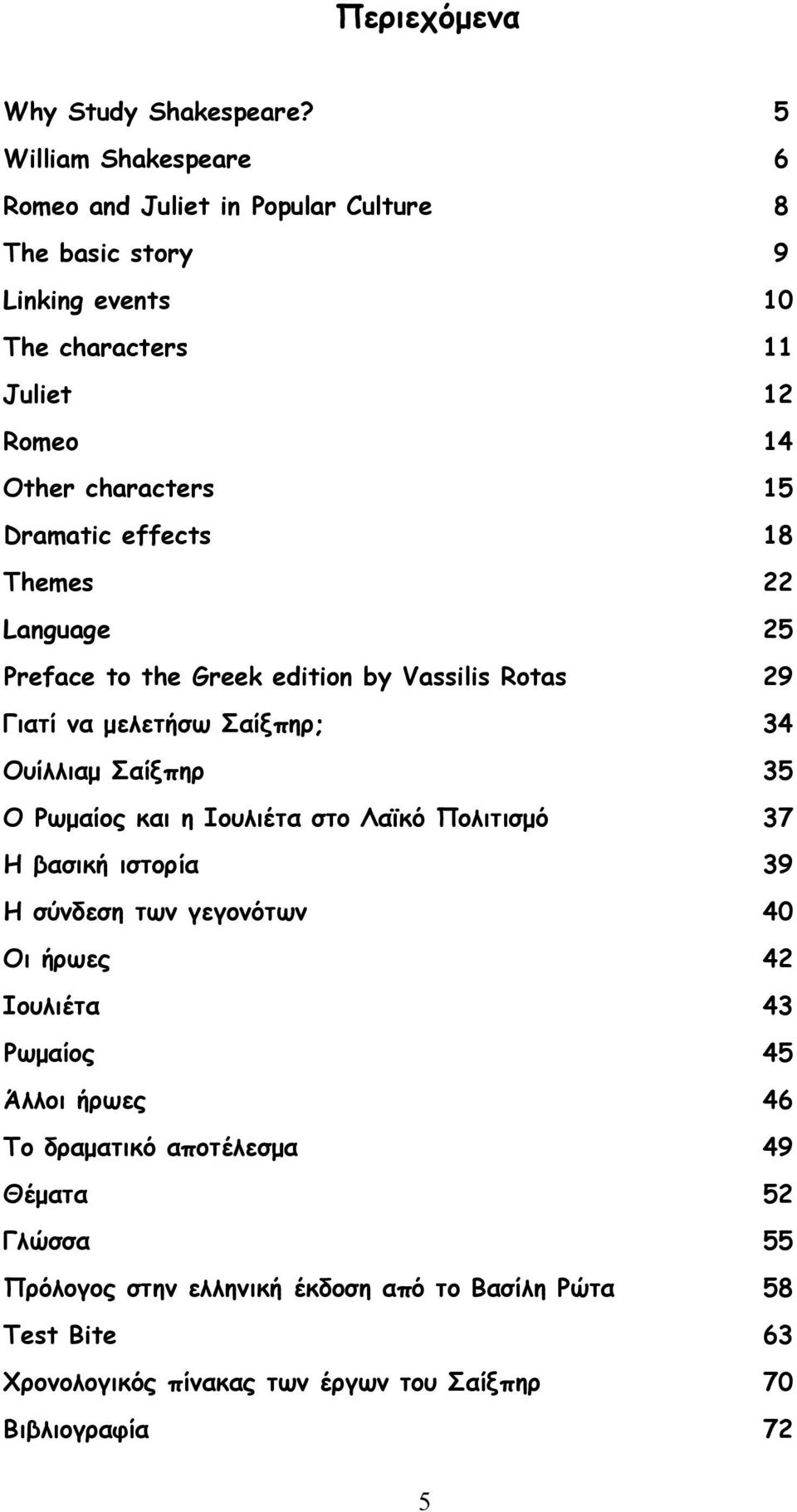 Dramatic effects 18 Themes 22 Language 25 Preface to the Greek edition by Vassilis Rotas 29 Γιατί να μελετήσω Σαίξπηρ; 34 Ουίλλιαμ Σαίξπηρ 35 Ο Ρωμαίος και η