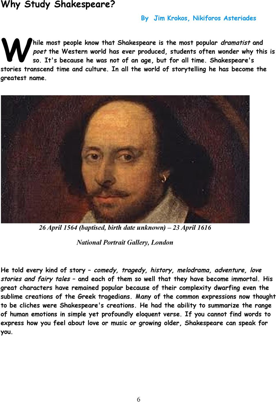 It's because he was not of an age, but for all time. Shakespeare's stories transcend time and culture. In all the world of storytelling he has become the greatest name.