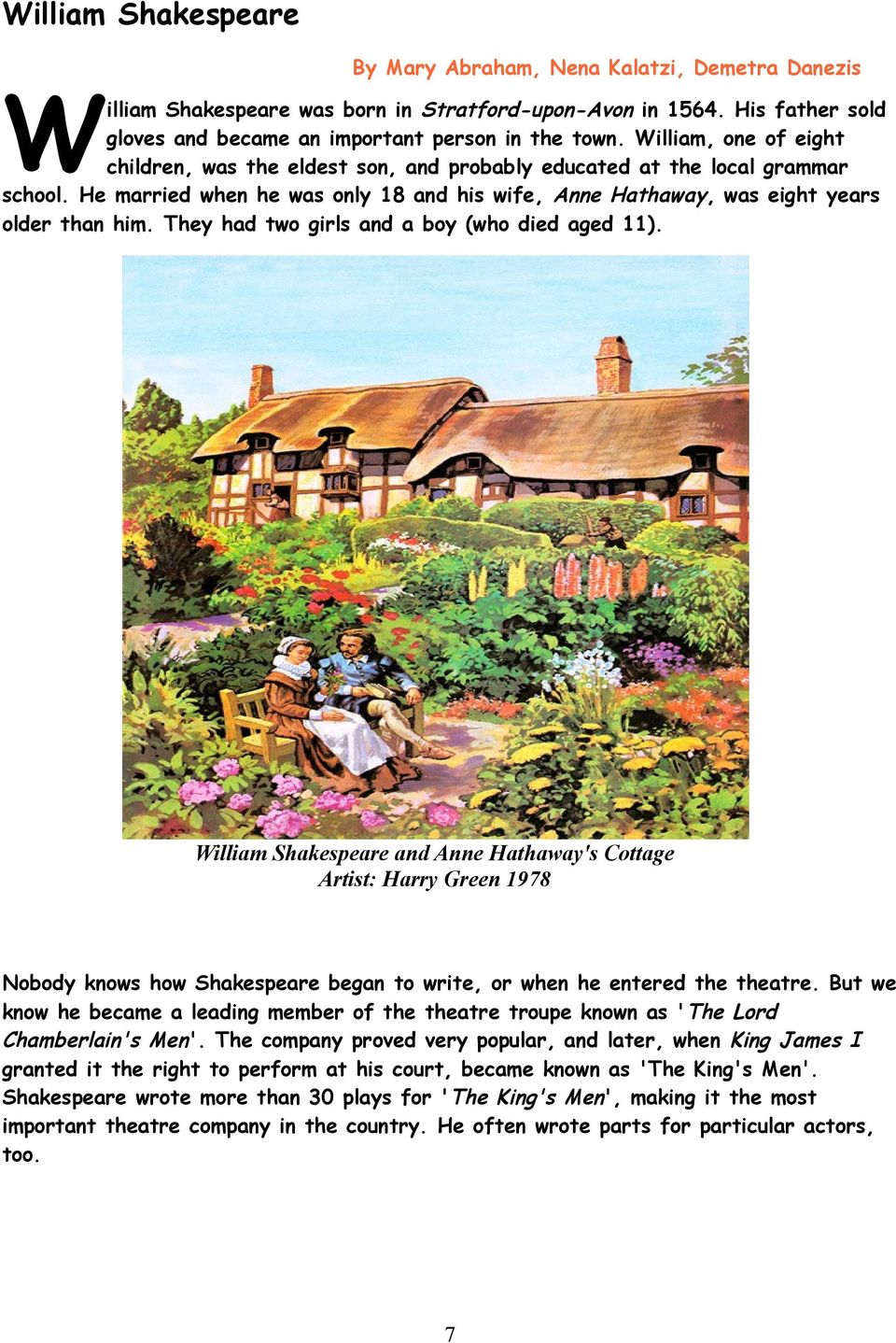 They had two girls and a boy (who died aged 11). William Shakespeare and Anne Hathaway's Cottage Artist: Harry Green 1978 Nobody knows how Shakespeare began to write, or when he entered the theatre.