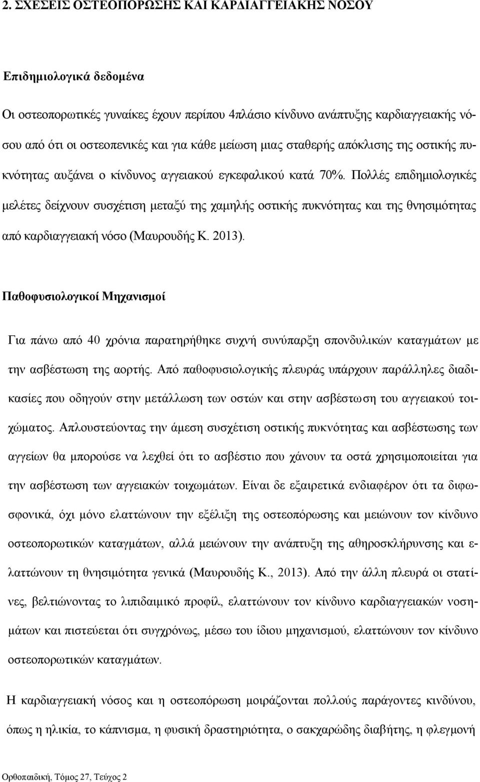 Πολλές επιδημιολογικές μελέτες δείχνουν συσχέτιση μεταξύ της χαμηλής οστικής πυκνότητας και της θνησιμότητας από καρδιαγγειακή νόσο (Μαυρουδής Κ. 2013).