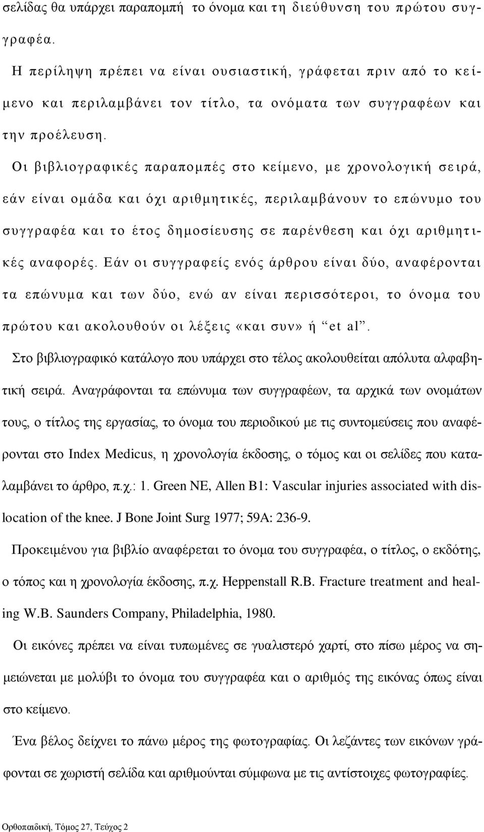 Οι βιβλιογραφικές παραπομπές στο κείμενο, με χρονολογική σε ιρά, εάν είναι ομάδα και όχι αριθμητικ ές, περιλαμβάνουν το επώνυμο του σ υ γγρ αφ έα και το έτος δ ημοσ ίευ σ ης σ ε παρ έν θεσ η και ό χι