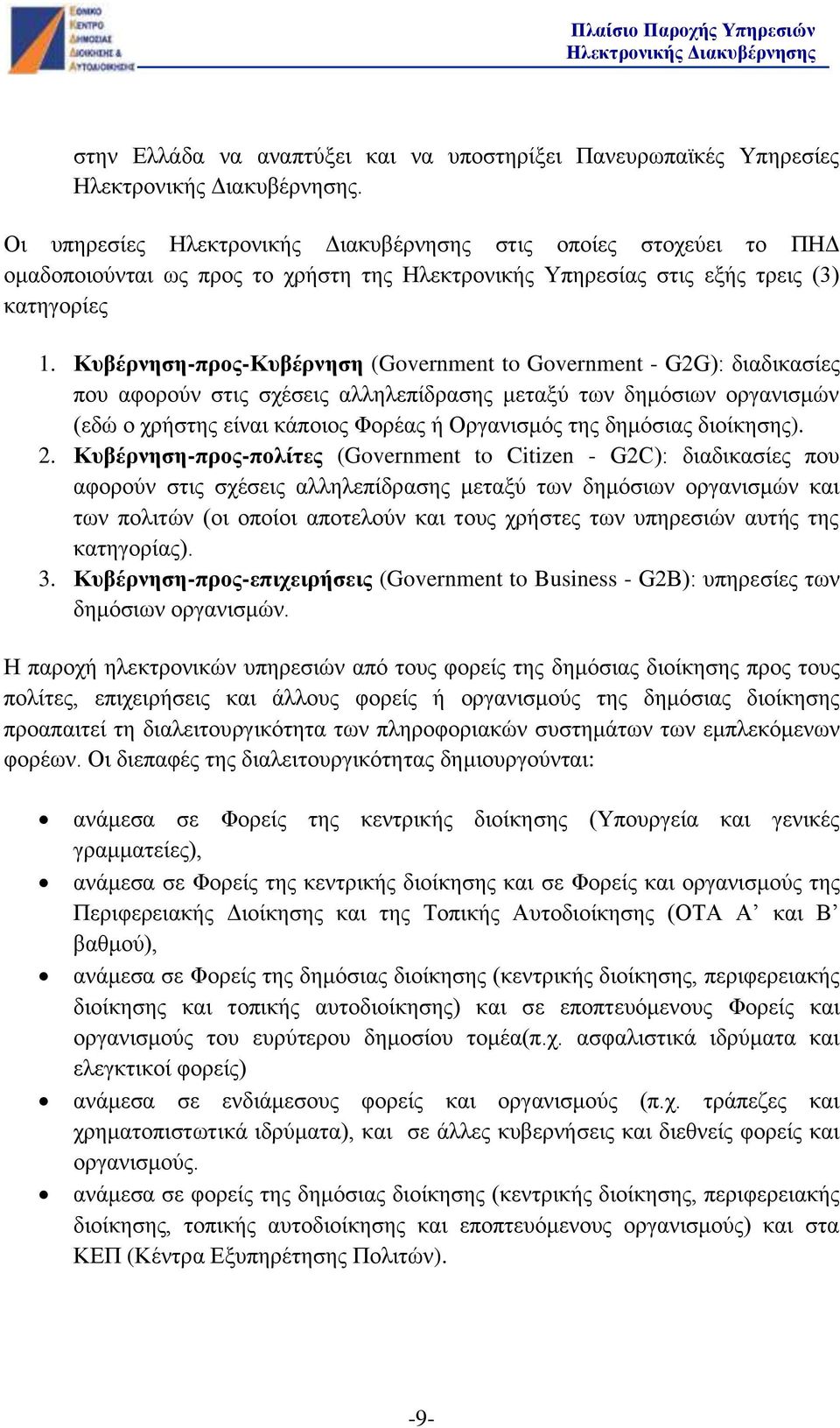 Κυβέρνηση-προς-Κυβέρνηση (Government to Government - G2G): διαδικασίες που αφορούν στις σχέσεις αλληλεπίδρασης μεταξύ των δημόσιων οργανισμών (εδώ ο χρήστης είναι κάποιος Φορέας ή Οργανισμός της