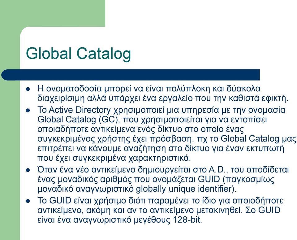 πρόσβαση. πχ το Global Catalog μας επιτρέπει να κάνουμε αναζήτηση στο δίκτυο για έναν εκτυπωτή που έχει συγκεκριμένα χαρακτηριστικά. Όταν ένα νέο αντικείμενο δημιουργείται στο A.D.