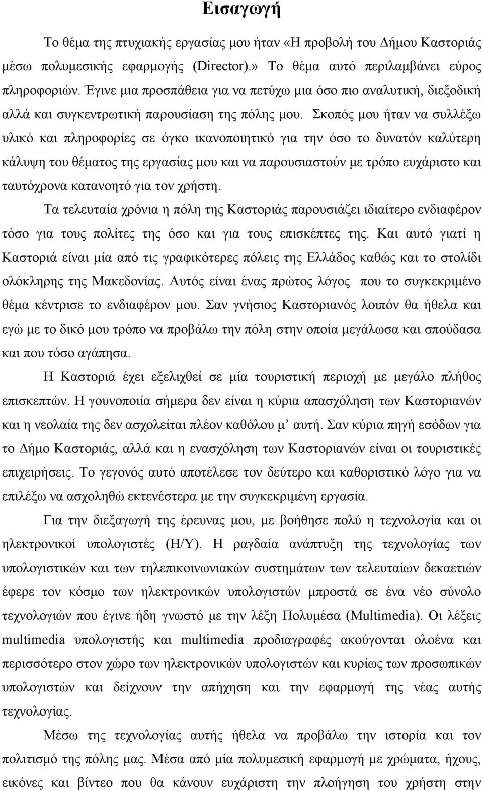 Σκοπός μου ήταν να συλλέξω υλικό και πληροφορίες σε όγκο ικανοποιητικό για την όσο το δυνατόν καλύτερη κάλυψη του θέματος της εργασίας μου και να παρουσιαστούν με τρόπο ευχάριστο και ταυτόχρονα