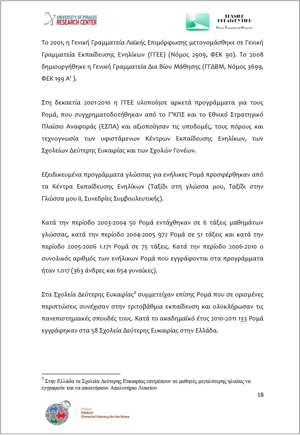 Στη δεκαετία 2001-2010 η ΓΓΕΕ υλοποίησε αρκετά προγράμματα για τους Ρομά, που συγχρηματοδοτήθηκαν από το Γ ΚΠΣ και το Εθνικό Στρατηγικό Πλαίσιο Αναφοράς (ΕΣΠΑ) και αξιοποίησαν τις υποδομές, τους