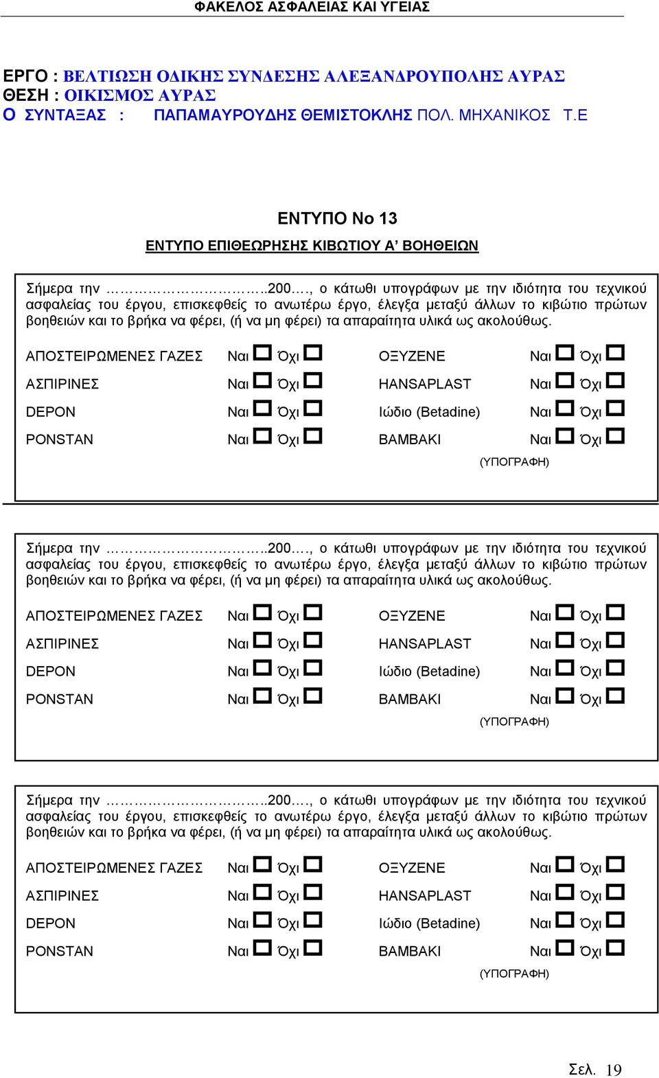 υλικά ως ακολούθως. ΑΠΟΣΤΕΙΡΩΜΕΝΕΣ ΓΑΖΕΣ Ναι Όχι ΟΞΥΖΕΝΕ Ναι Όχι ΑΣΠΙΡΙΝΕΣ Ναι Όχι HANSAPLAST Ναι Όχι DEPON Ναι Όχι Ιώδιο (Betadine) Ναι Όχι PONSTAN Ναι Όχι ΒΑΜΒΑΚΙ Ναι Όχι (ΥΠΟΓΡΑΦΗ) Σήμερα την..200.