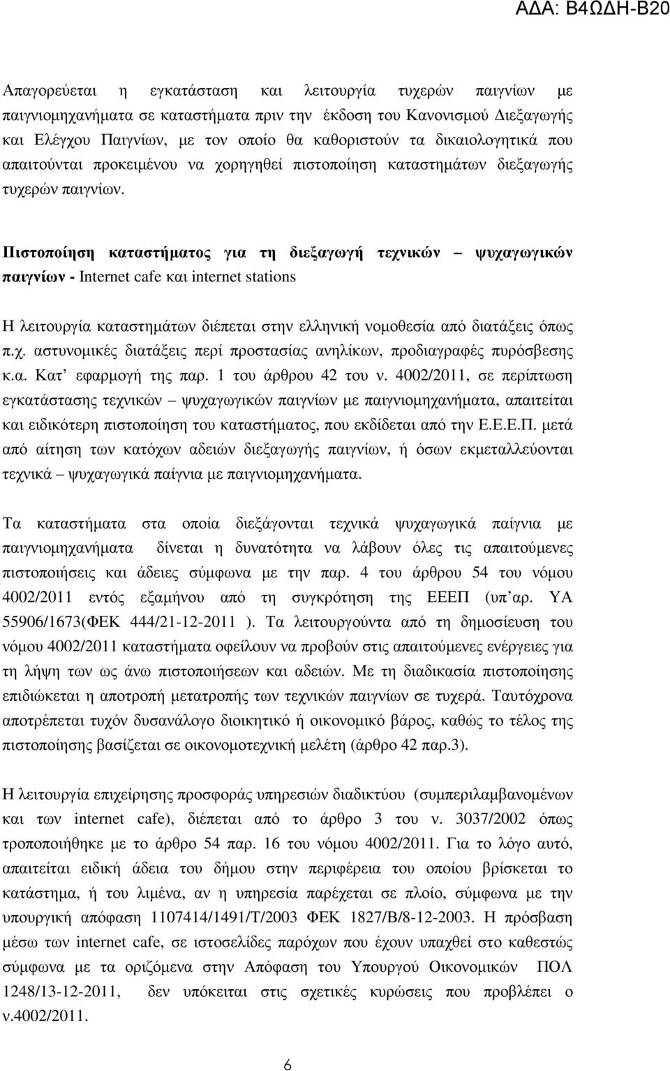 Πιστοποίηση καταστήµατος για τη διεξαγωγή τεχνικών ψυχαγωγικών παιγνίων - Internet cafe και internet stations Η λειτουργία καταστηµάτων διέπεται στην ελληνική νοµοθεσία από διατάξεις όπως π.χ. αστυνοµικές διατάξεις περί προστασίας ανηλίκων, προδιαγραφές πυρόσβεσης κ.