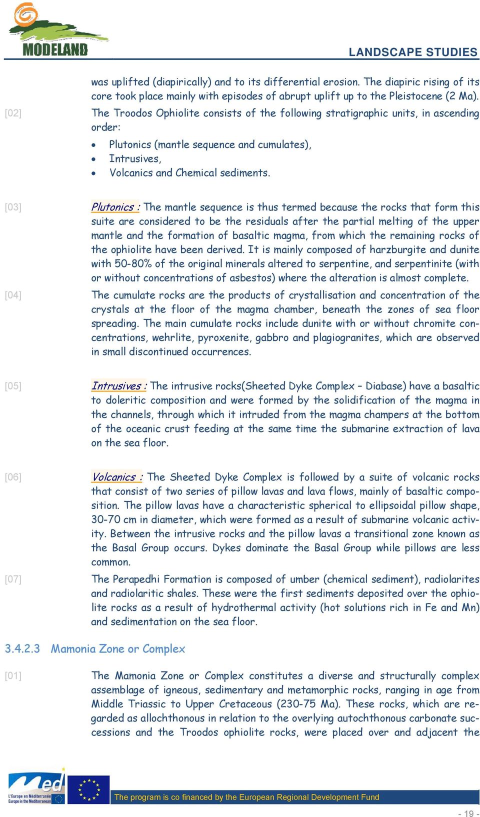 [03] Plutonics : The mantle sequence is thus termed because the rocks that form this suite are considered to be the residuals after the partial melting of the upper mantle and the formation of