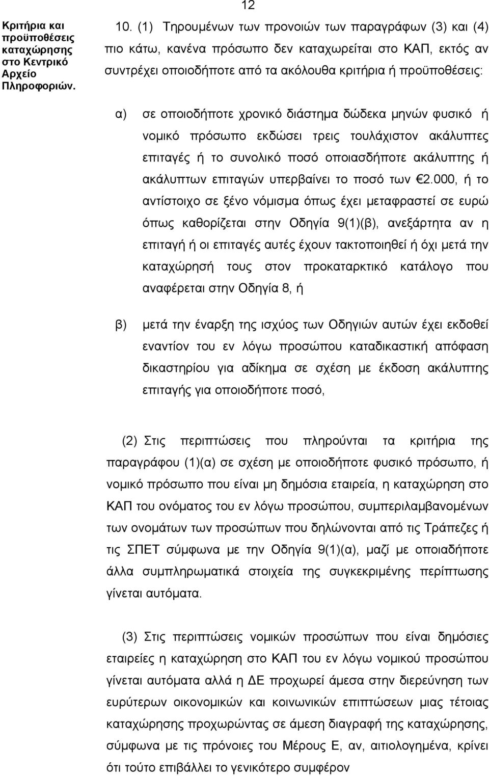 χρονικό διάστημα δώδεκα μηνών φυσικό ή νομικό πρόσωπο εκδώσει τρεις τουλάχιστον ακάλυπτες επιταγές ή το συνολικό ποσό οποιασδήποτε ακάλυπτης ή ακάλυπτων επιταγών υπερβαίνει το ποσό των 2.