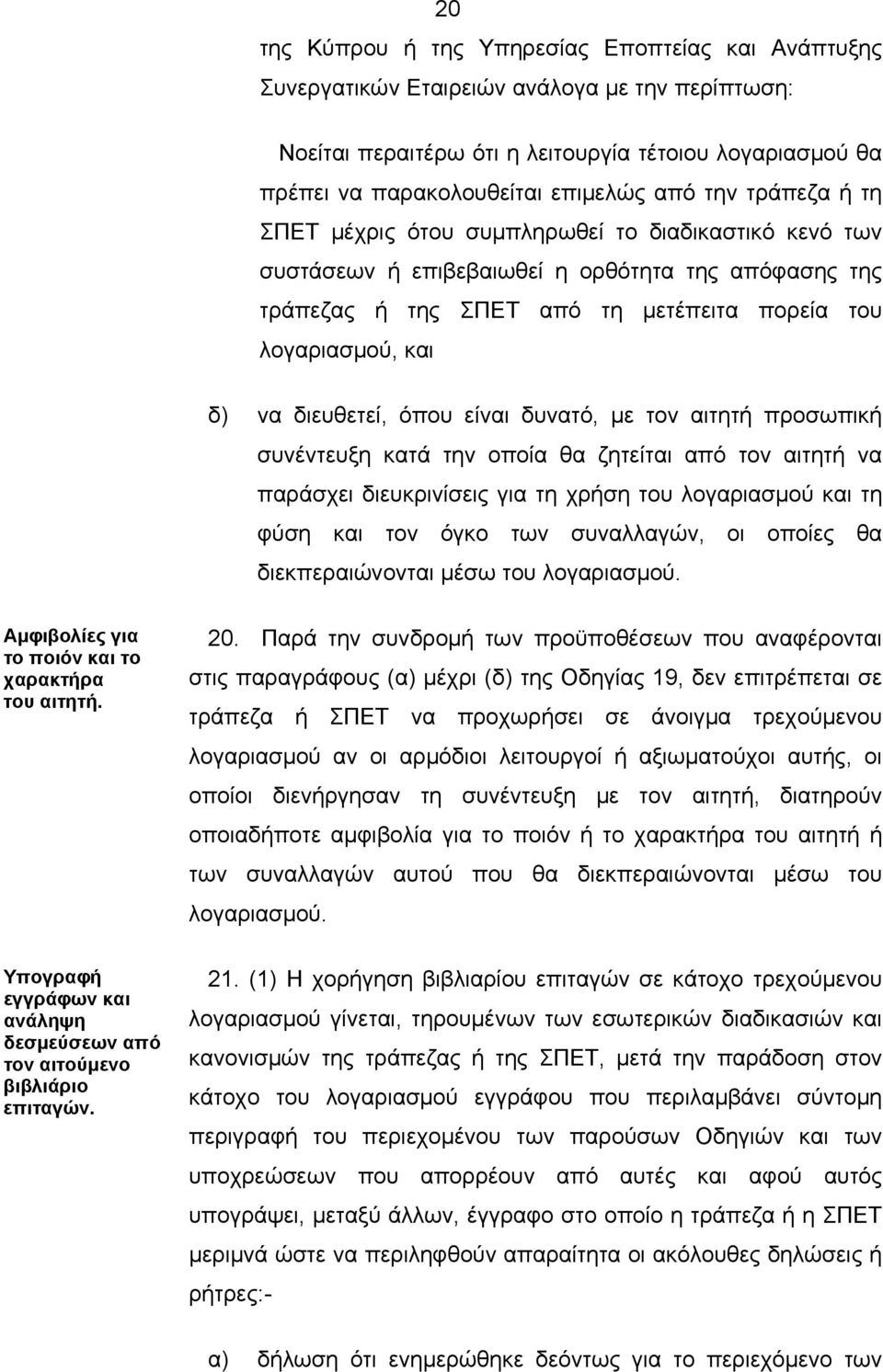 διευθετεί, όπου είναι δυνατό, με τον αιτητή προσωπική συνέντευξη κατά την οποία θα ζητείται από τον αιτητή να παράσχει διευκρινίσεις για τη χρήση του λογαριασμού και τη φύση και τον όγκο των