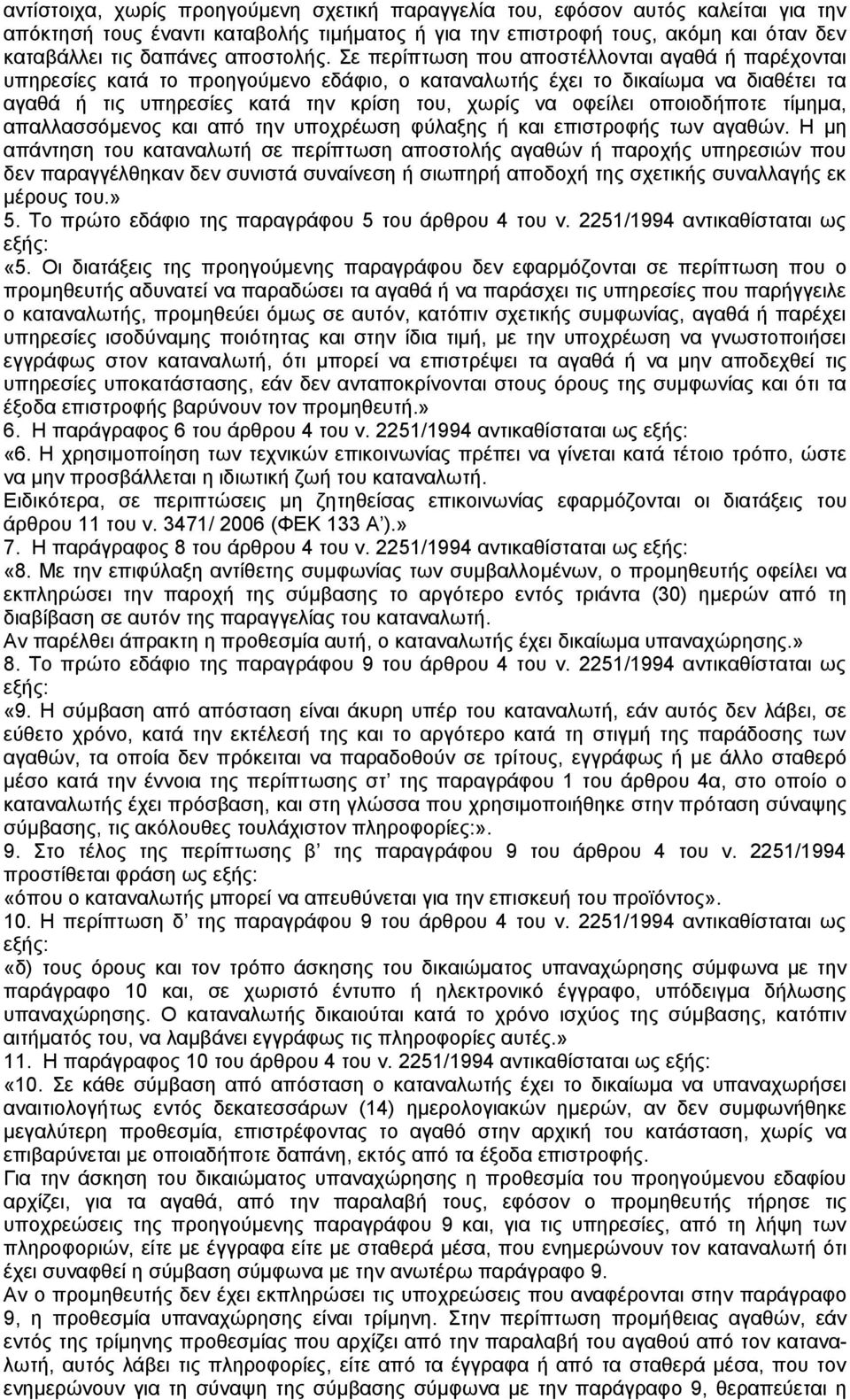 Σε περίπτωση που αποστέλλονται αγαθά ή παρέχονται υπηρεσίες κατά το προηγούµενο εδάφιο, ο καταναλωτής έχει το δικαίωµα να διαθέτει τα αγαθά ή τις υπηρεσίες κατά την κρίση του, χωρίς να οφείλει