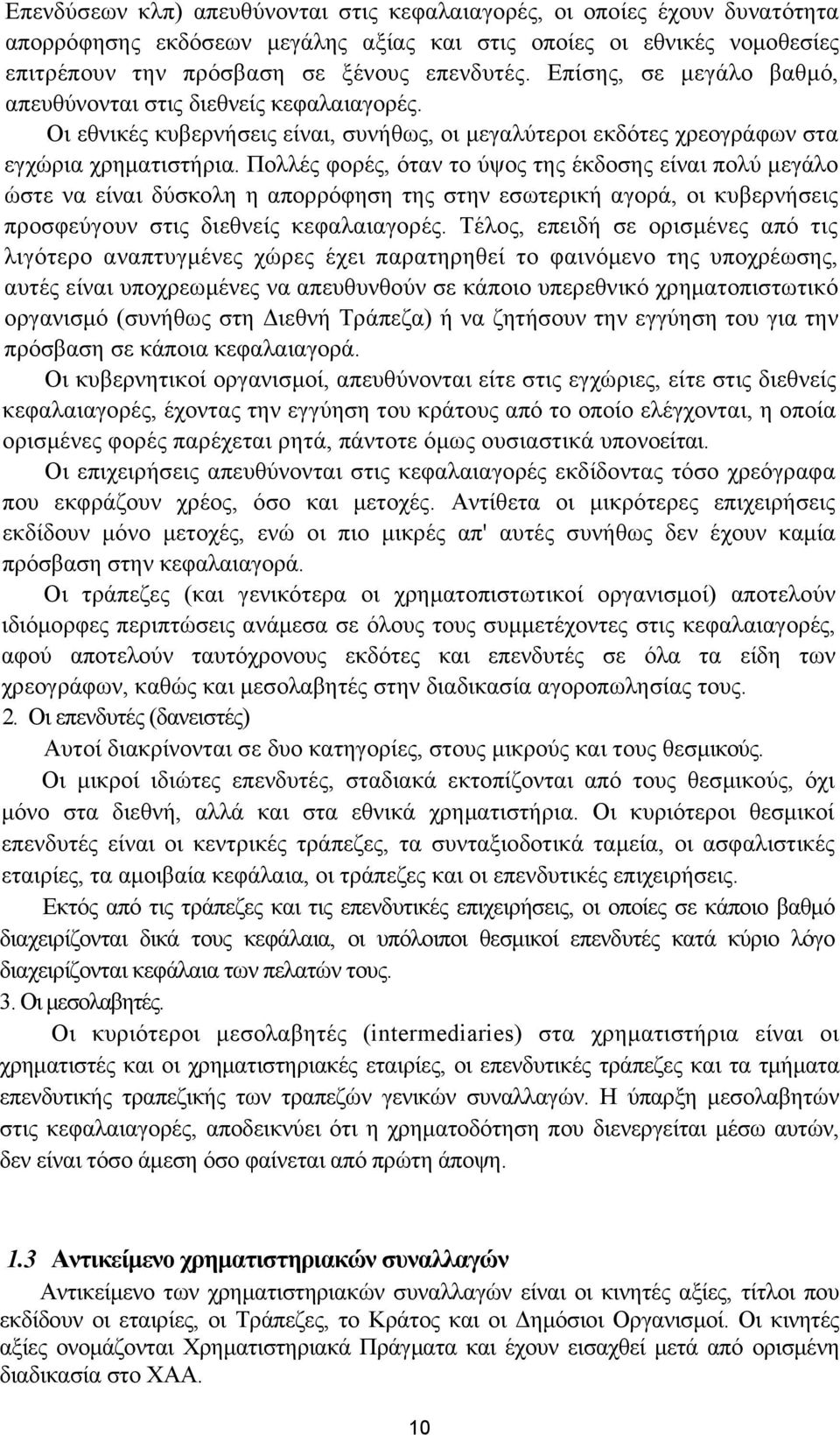 Πολλές φορές, όταν το ύψος της έκδοσης είναι πολύ μεγάλο ώστε να είναι δύσκολη η απορρόφηση της στην εσωτερική αγορά, οι κυβερνήσεις προσφεύγουν στις διεθνείς κεφαλαιαγορές.