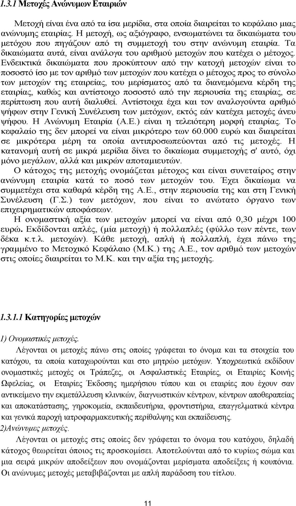 Ενδεικτικά δικαιώματα που προκύπτουν από την κατοχή μετοχών είναι το ποσοστό ίσο με τον αριθμό των μετοχών που κατέχει ο μέτοχος προς το σύνολο των μετοχών της εταιρείας, του μερίσματος από τα