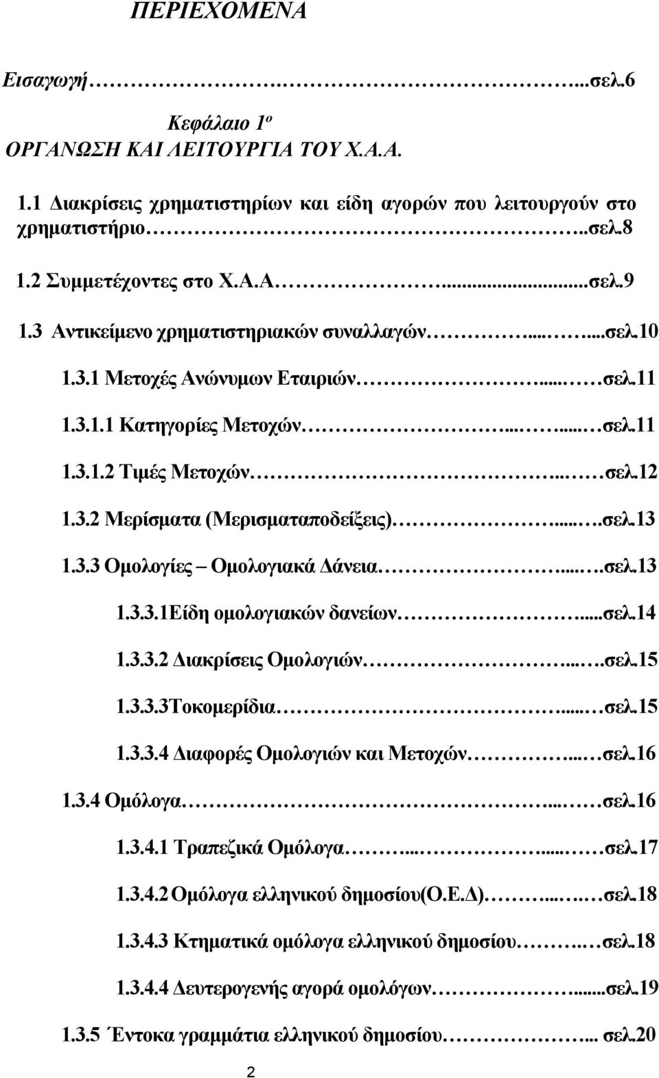 ...σελ.13 1.3.3 Ομολογίες Ομολογιακά Δάνεια....σελ.13 1.3.3.1Είδη ομολογιακών δανείων...σελ.14 1.3.3.2 Διακρίσεις Ομολογιών....σελ.15 1.3.3.3Τοκομερίδια... σελ.15 1.3.3.4 Διαφορές Ομολογιών και Μετοχών.