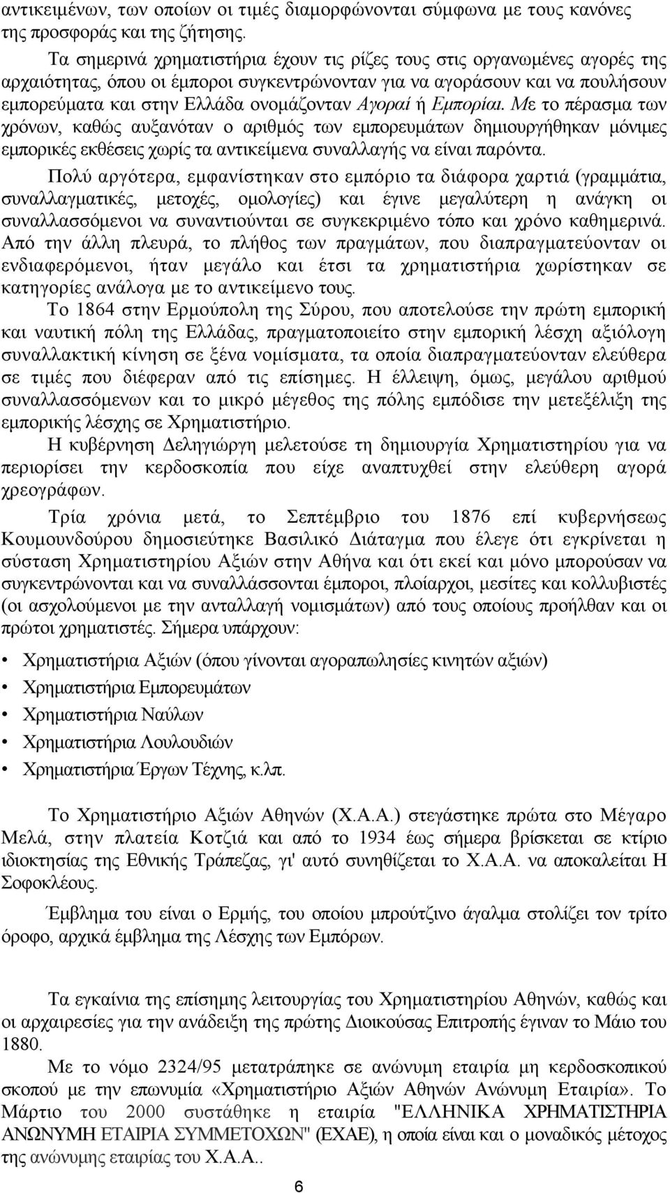 Αγοραί ή Εμπορίαι. Με το πέρασμα των χρόνων, καθώς αυξανόταν ο αριθμός των εμπορευμάτων δημιουργήθηκαν μόνιμες εμπορικές εκθέσεις χωρίς τα αντικείμενα συναλλαγής να είναι παρόντα.