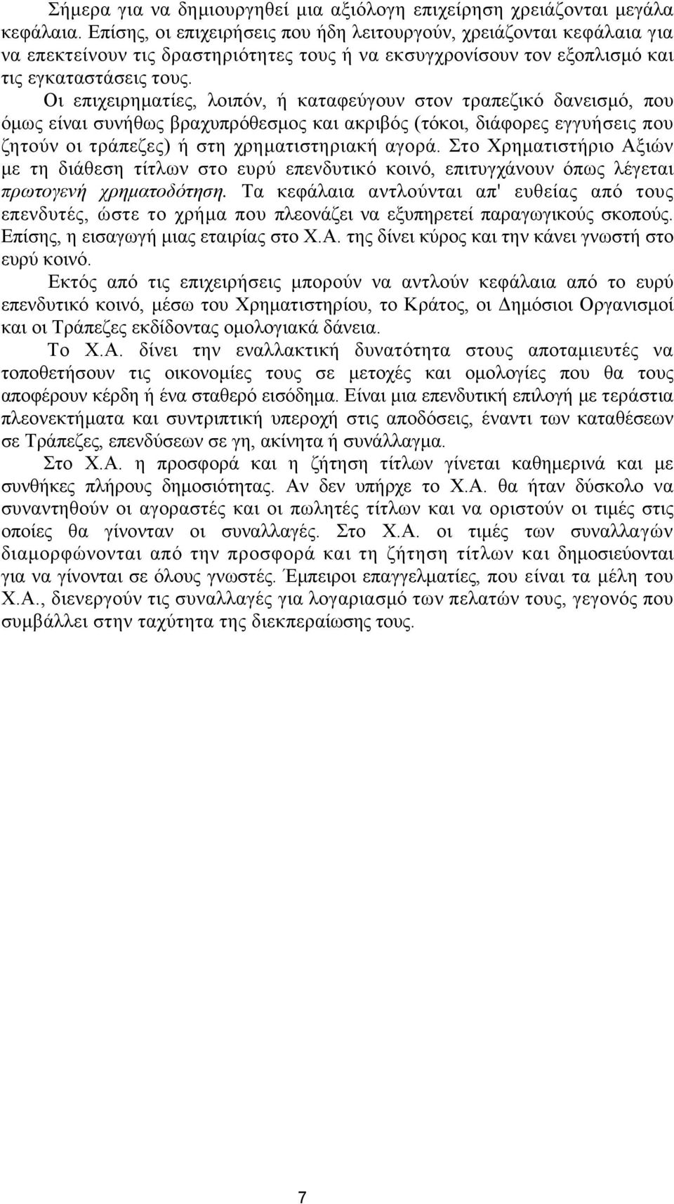 Οι επιχειρηματίες, λοιπόν, ή καταφεύγουν στον τραπεζικό δανεισμό, που όμως είναι συνήθως βραχυπρόθεσμος και ακριβός (τόκοι, διάφορες εγγυήσεις που ζητούν οι τράπεζες) ή στη χρηματιστηριακή αγορά.