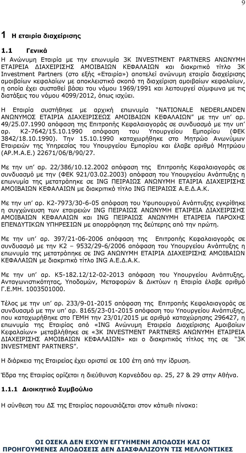 εταιρία διαχείρισης αμοιβαίων κεφαλαίων με αποκλειστικό σκοπό τη διαχείριση αμοιβαίων κεφαλαίων, η οποία έχει συσταθεί βάσει του νόμου 1969/1991 και λειτουργεί σύμφωνα με τις διατάξεις του νόμου