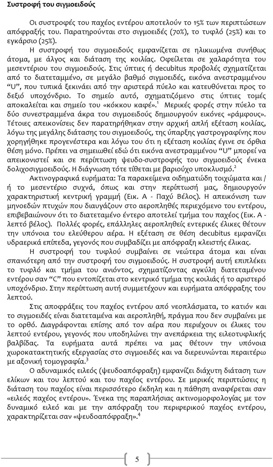 τισ ύπτιεσ ό decubitus προβολϋσ ςχηματύζεται από το διατεταμμϋνο, ςε μεγϊλο βαθμό ςιγμοειδϋσ, εικόνα ανεςτραμμϋνου U, που τυπικϊ ξεκινϊει από την αριςτερϊ πύελο και κατευθύνεται προσ το δεξιό