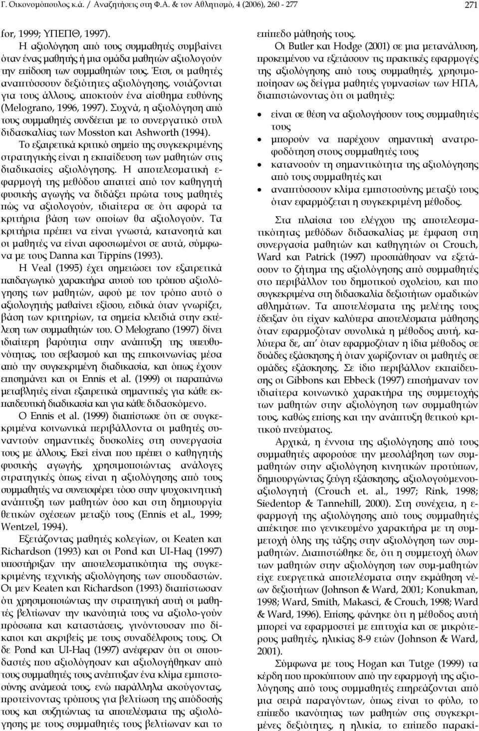 Έτσι, οι µαθητές αναπτύσσουν δεξιότητες αξιολόγησης, νοιάζονται για τους άλλους, αποκτούν ένα αίσθηµα ευθύνης (Melograno, 1996, 1997).