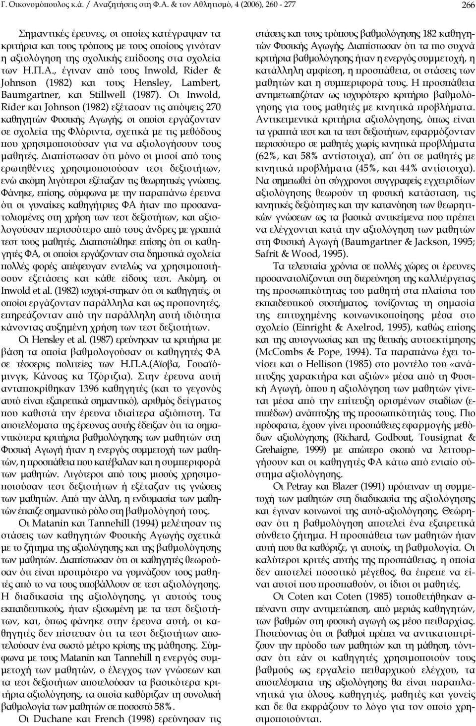 & τον Αθλητισµό, 4 (2006), 260-277 266 Σηµαντικές έρευνες, οι οποίες κατέγραψαν τα κριτήρια και τους τρόπους µε τους οποίους γινόταν η αξιολόγηση της σχολικής επίδοσης στα σχολεία των Η.Π.Α., έγιναν από τους Inwold, Rider & Johnson (1982) και τους Hensley, Lambert, Baumgartner, και Stillwell (1987).