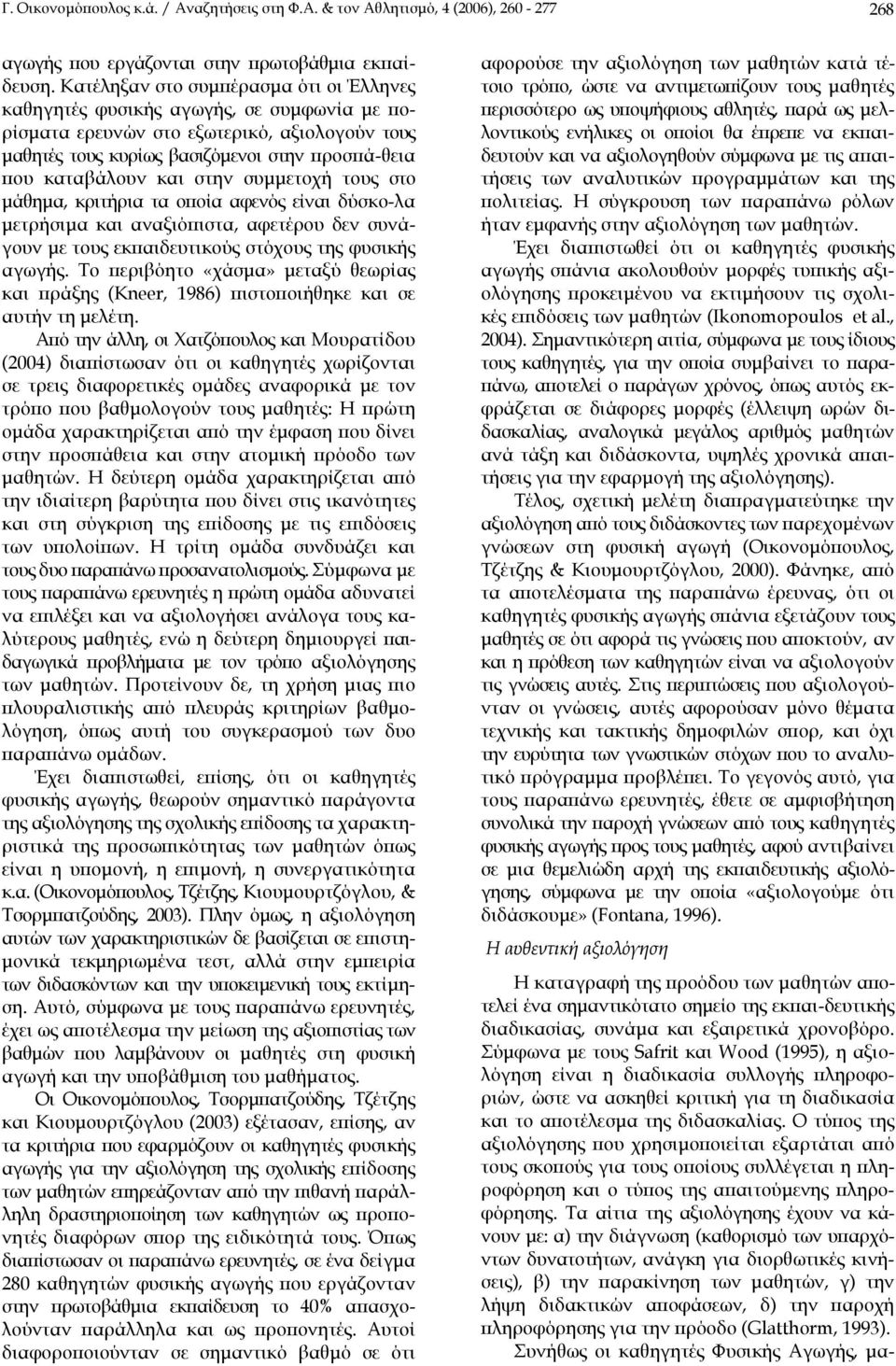 στην συµµετοχή τους στο µάθηµα, κριτήρια τα οποία αφενός είναι δύσκο-λα µετρήσιµα και αναξιόπιστα, αφετέρου δεν συνάγουν µε τους εκπαιδευτικούς στόχους της φυσικής αγωγής.