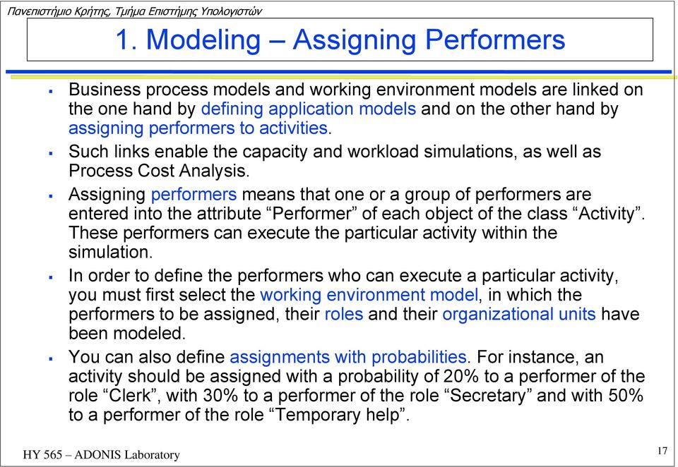 Assigning performers means that one or a group of performers are entered into the attribute Performer of each object of the class Activity.