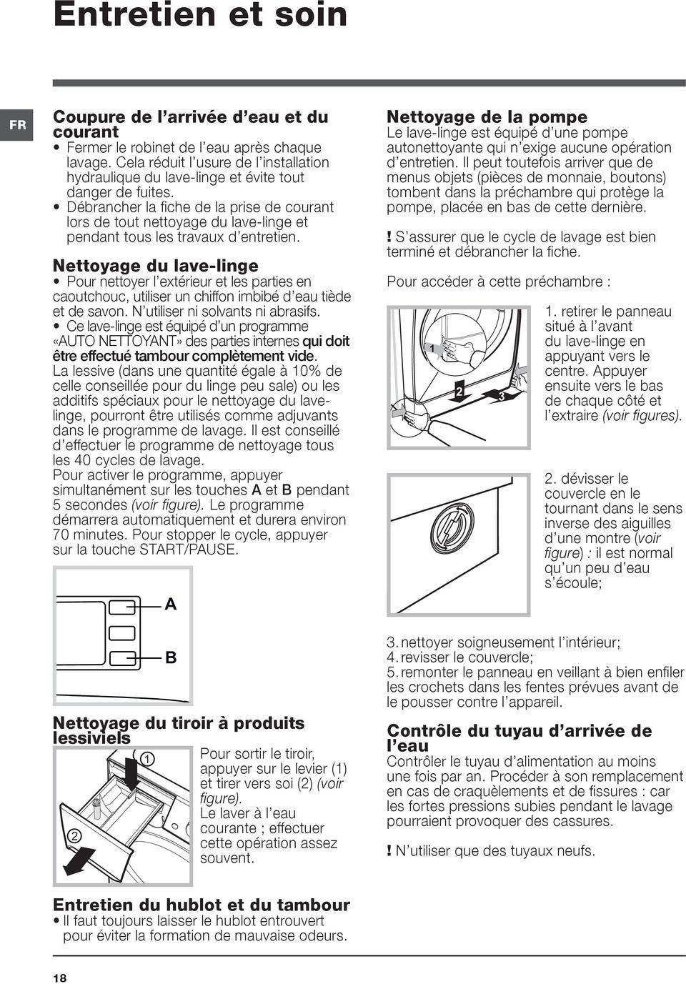 Débrancher la fiche de la prise de courant lors de tout nettoyage du lave-linge et pendant tous les travaux d entretien.