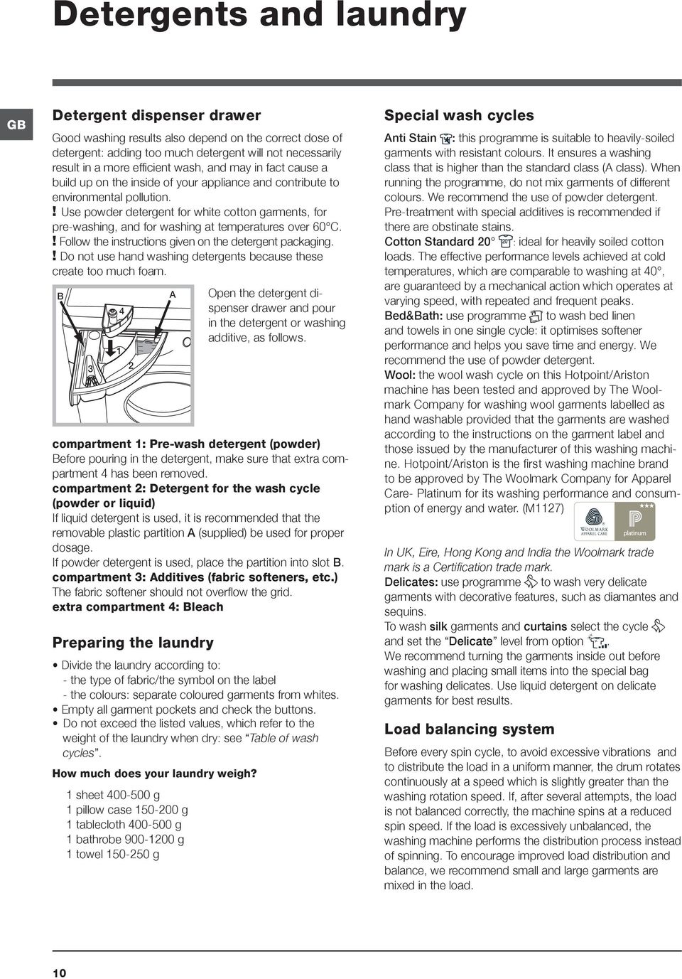 ! Use powder detergent for white cotton garments, for pre-washing, and for washing at temperatures over 60 C.! Follow the instructions given on the detergent packaging.