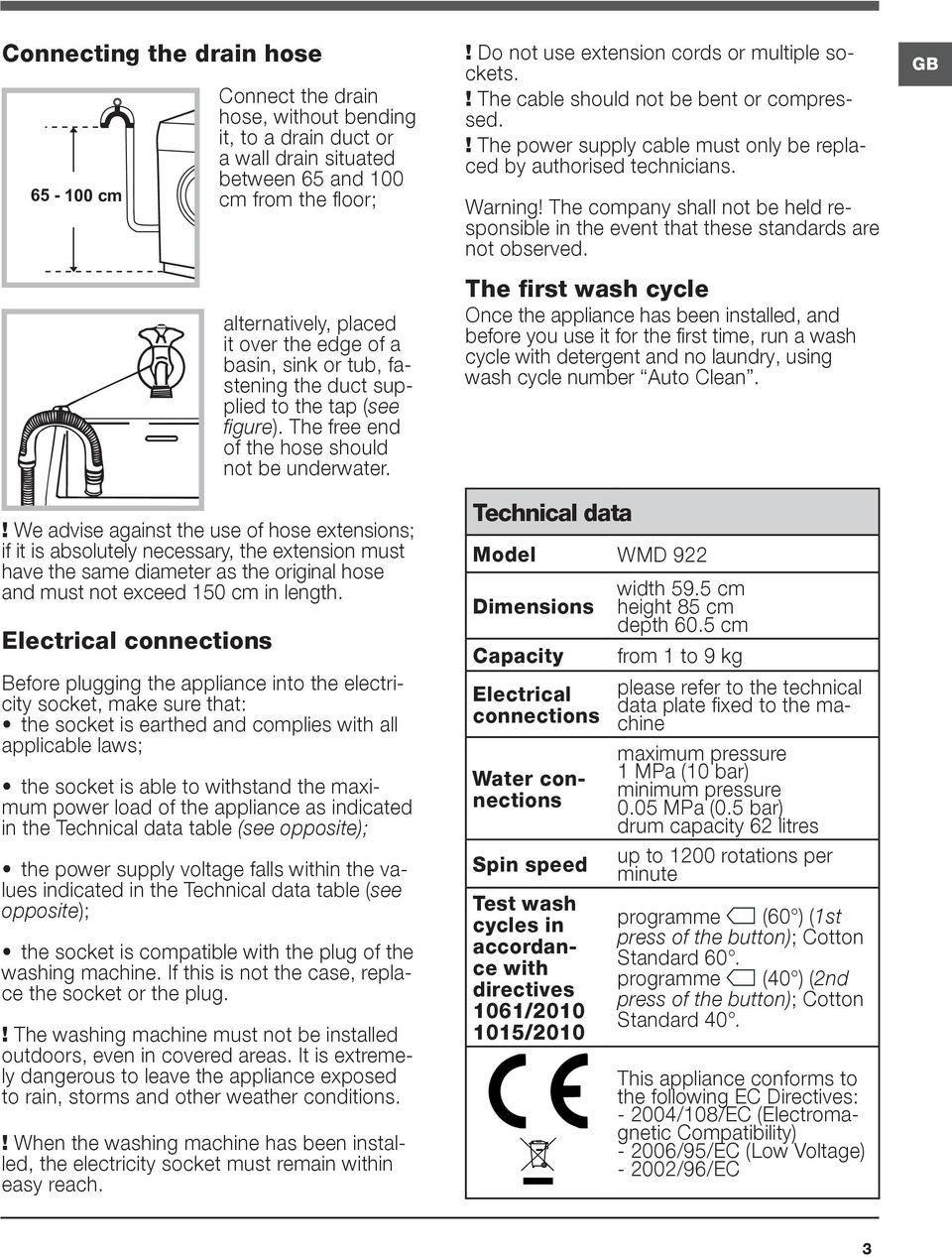 ! We advise against the use of hose extensions; if it is absolutely necessary, the extension must have the same diameter as the original hose and must not exceed 150 cm in length.